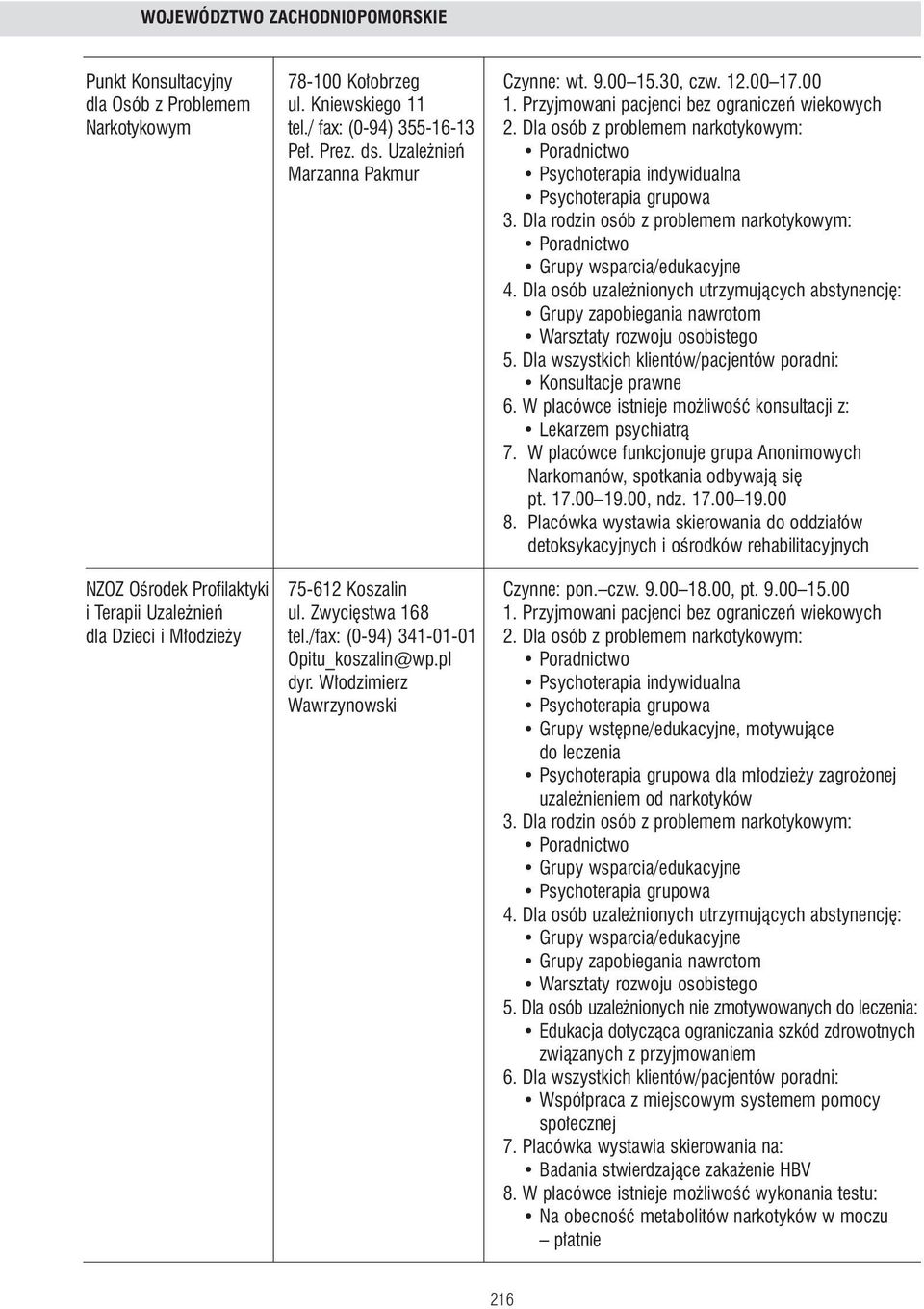 Dla wszystkich klientów/pacjentów poradni: Konsultacje prawne 6. W placówce istnieje mo liwoêç konsultacji z: 7. W placówce funkcjonuje grupa Anonimowych Narkomanów, spotkania odbywajà si pt. 17.