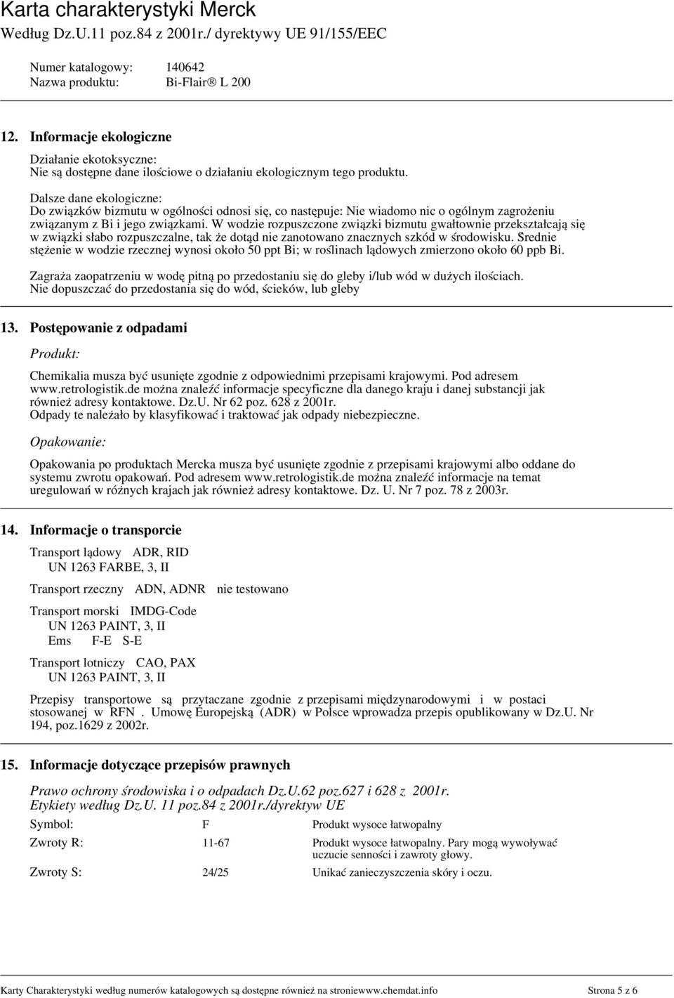 W wodzie rozpuszczone związki bizmutu gwałtownie przekształcają się w związki słabo rozpuszczalne, tak że dotąd nie zanotowano znacznych szkód w środowisku.