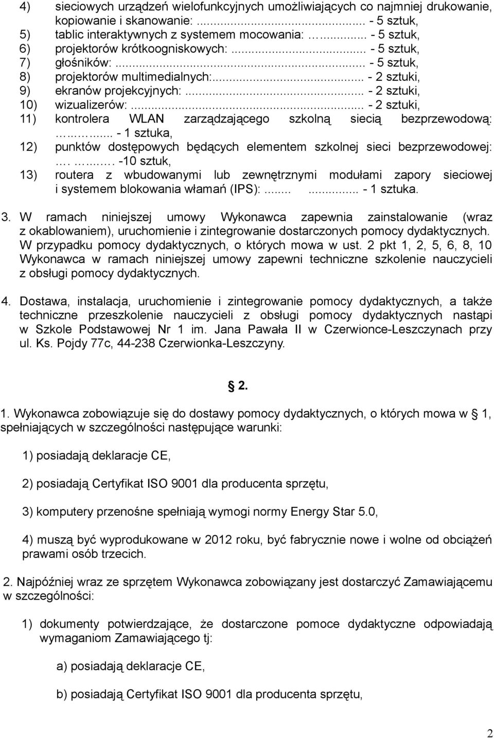 .. - 2 sztuki, 11) kontrolera WLAN zarządzającego szkolną siecią bezprzewodową:...... - 1 sztuka, 12) punktów dostępowych będących elementem szkolnej sieci bezprzewodowej:.