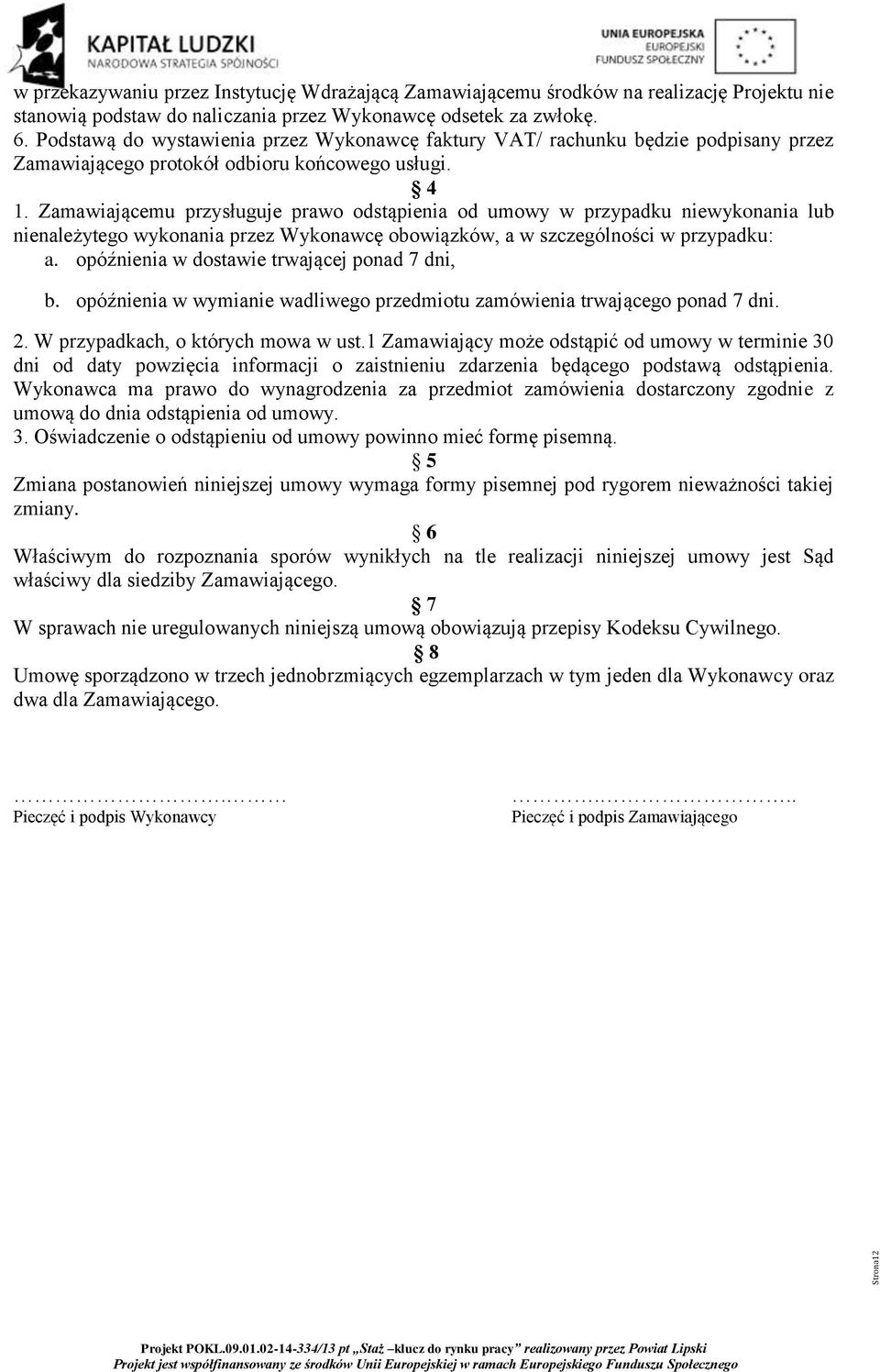 Zamawiającemu przysługuje prawo odstąpienia od umowy w przypadku niewykonania lub nienależytego wykonania przez Wykonawcę obowiązków, a w szczególności w przypadku: a.