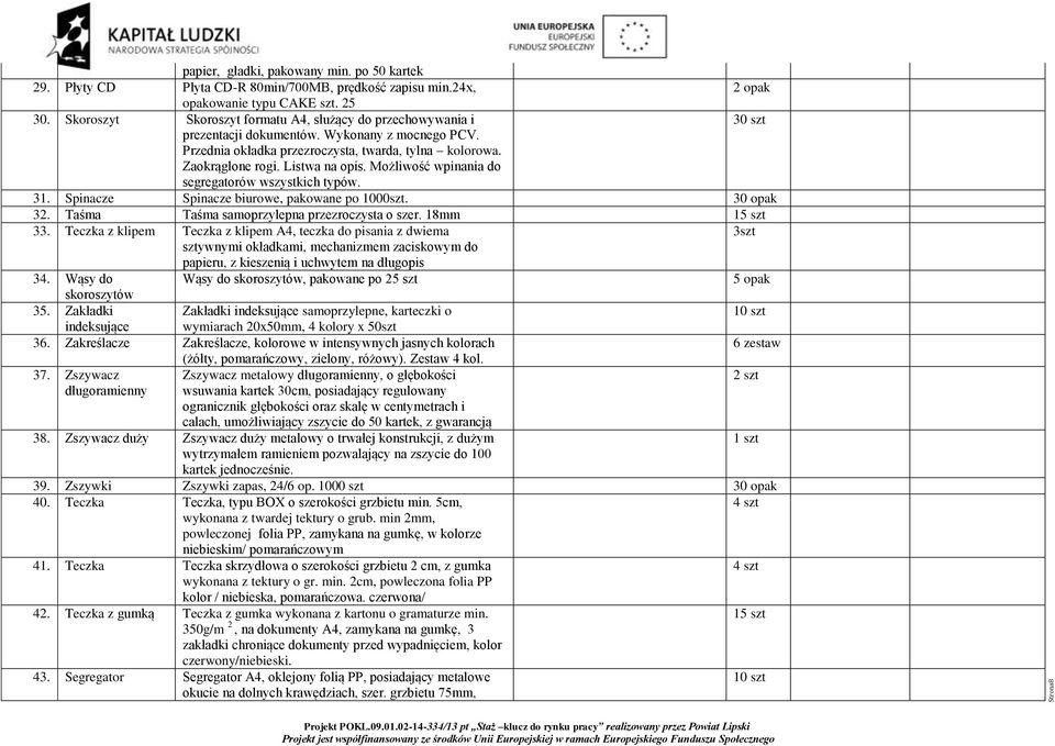 Listwa na opis. Możliwość wpinania do segregatorów wszystkich typów. 31. Spinacze Spinacze biurowe, pakowane po 1000szt. 30 opak 32. Taśma Taśma samoprzylepna przezroczysta o szer. 18mm 15 szt 33.