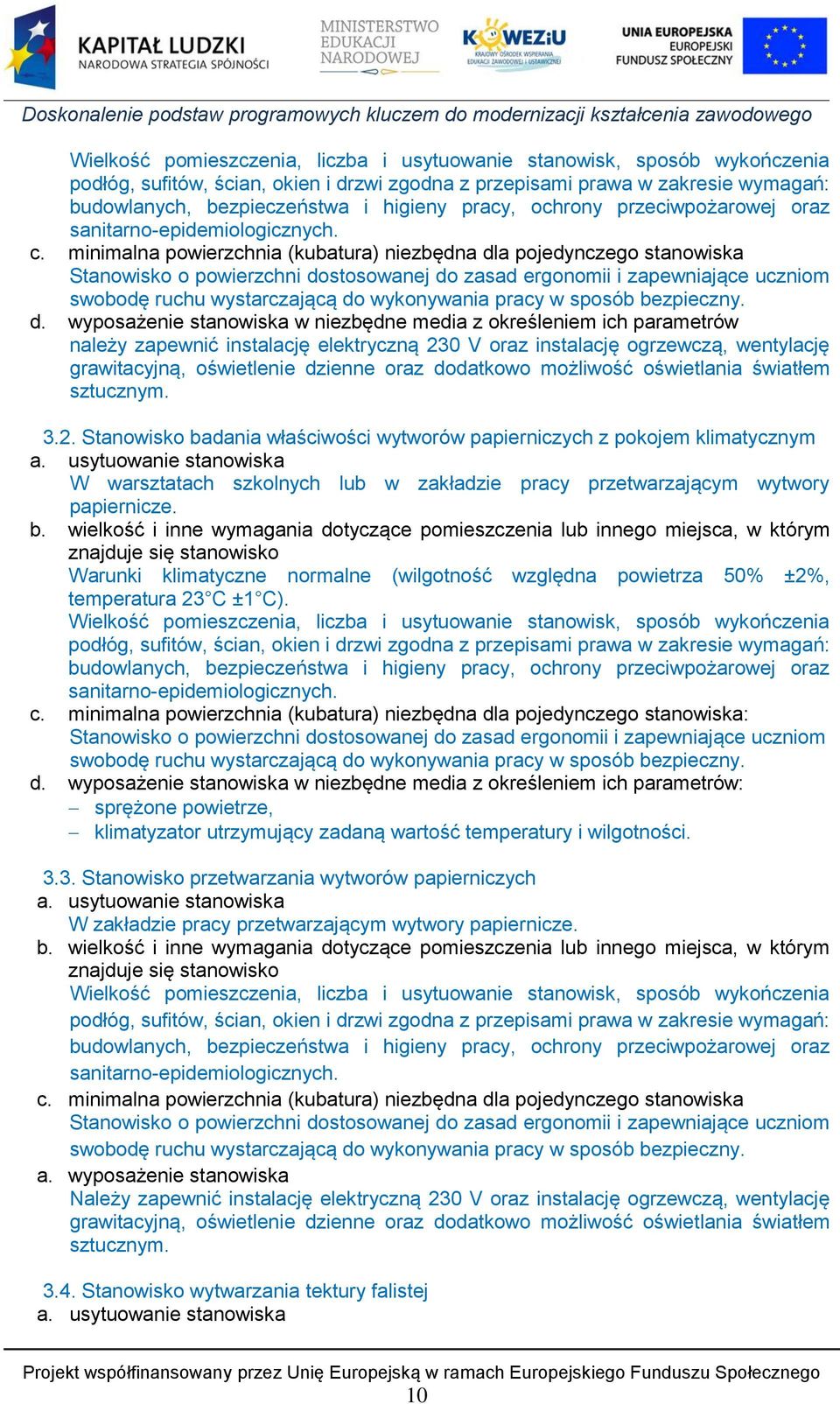 minimalna powierzchnia (kubatura) niezbędna dla pojedynczego stanowiska Stanowisko o powierzchni dostosowanej do zasad ergonomii i zapewniające uczniom swobodę ruchu wystarczającą do wykonywania