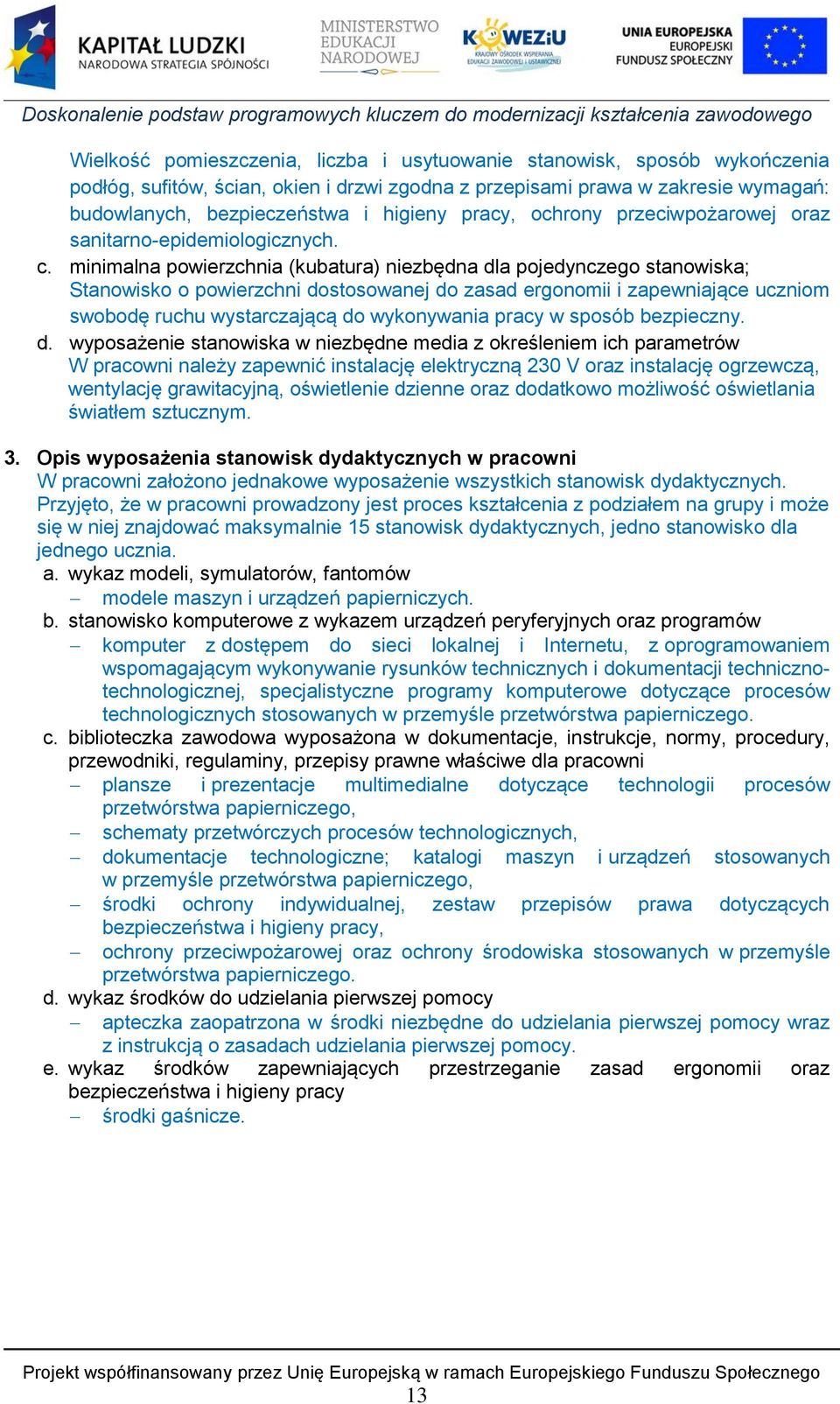 minimalna powierzchnia (kubatura) niezbędna dla pojedynczego stanowiska; Stanowisko o powierzchni dostosowanej do zasad ergonomii i zapewniające uczniom swobodę ruchu wystarczającą do wykonywania