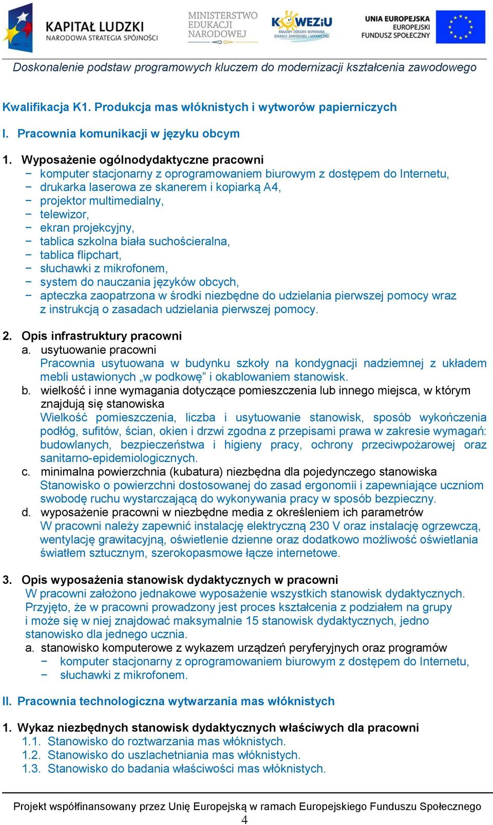 projekcyjny, tablica szkolna biała suchościeralna, tablica flipchart, słuchawki z mikrofonem, system do nauczania języków obcych, apteczka zaopatrzona w środki niezbędne do udzielania pierwszej