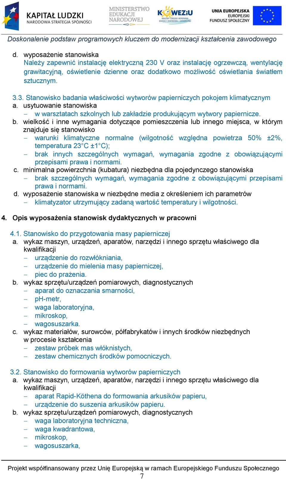 znajduje się stanowisko warunki klimatyczne normalne (wilgotność względna powietrza 50% ±2%, temperatura 23 C ±1 C); brak innych szczególnych wymagań, wymagania zgodne z obowiązującymi przepisami