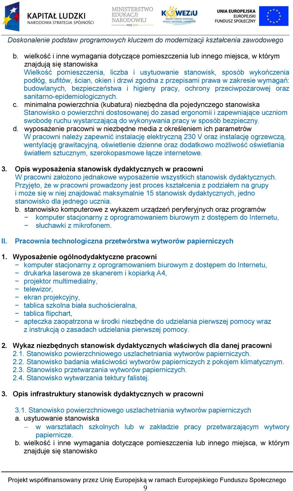 minimalna powierzchnia (kubatura) niezbędna dla pojedynczego stanowiska Stanowisko o powierzchni dostosowanej do zasad ergonomii i zapewniające uczniom swobodę ruchu wystarczającą do wykonywania