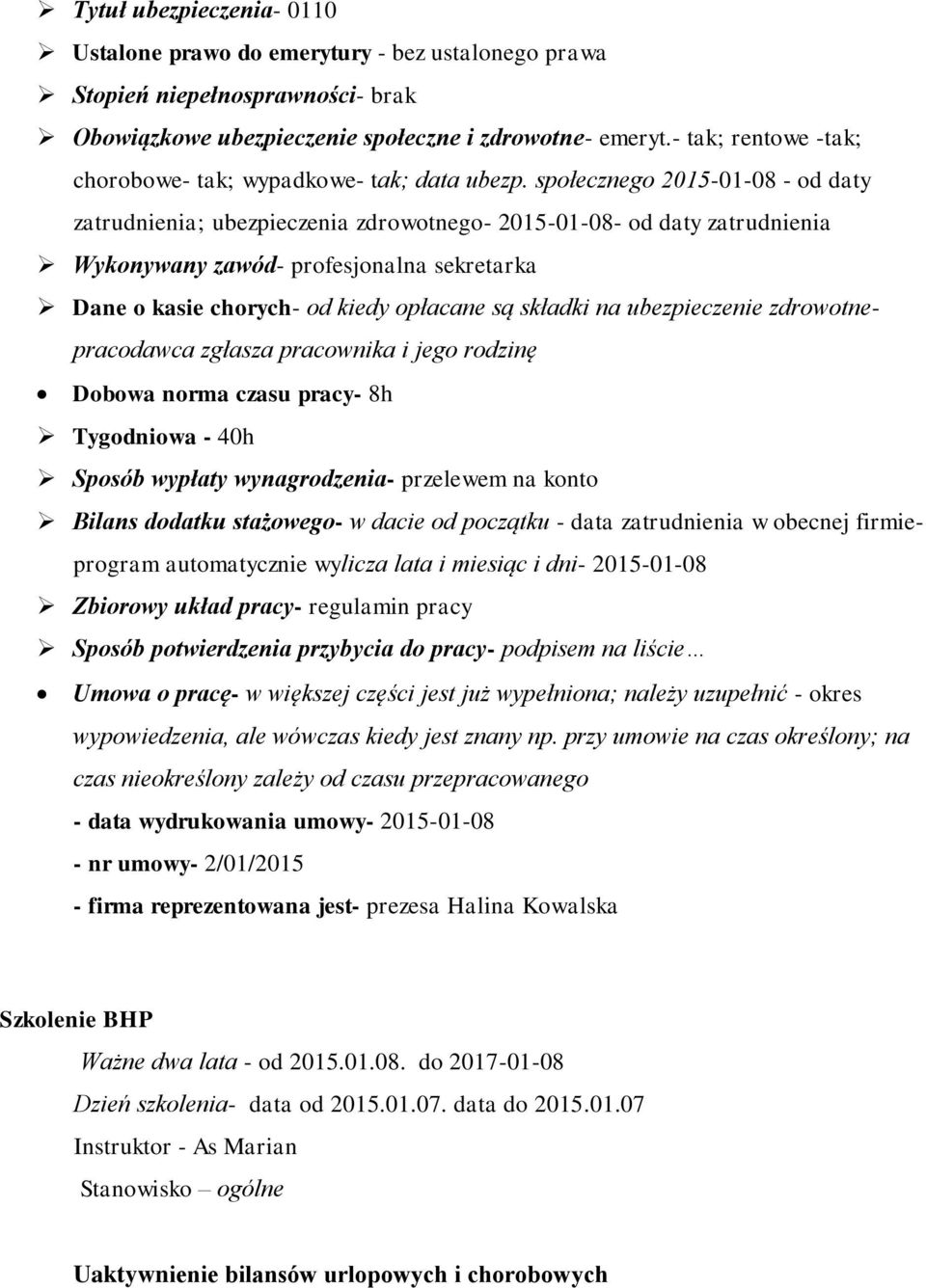 społecznego 2015-01-08 - od daty zatrudnienia; ubezpieczenia zdrowotnego- 2015-01-08- od daty zatrudnienia Wykonywany zawód- profesjonalna sekretarka Dane o kasie chorych- od kiedy opłacane są