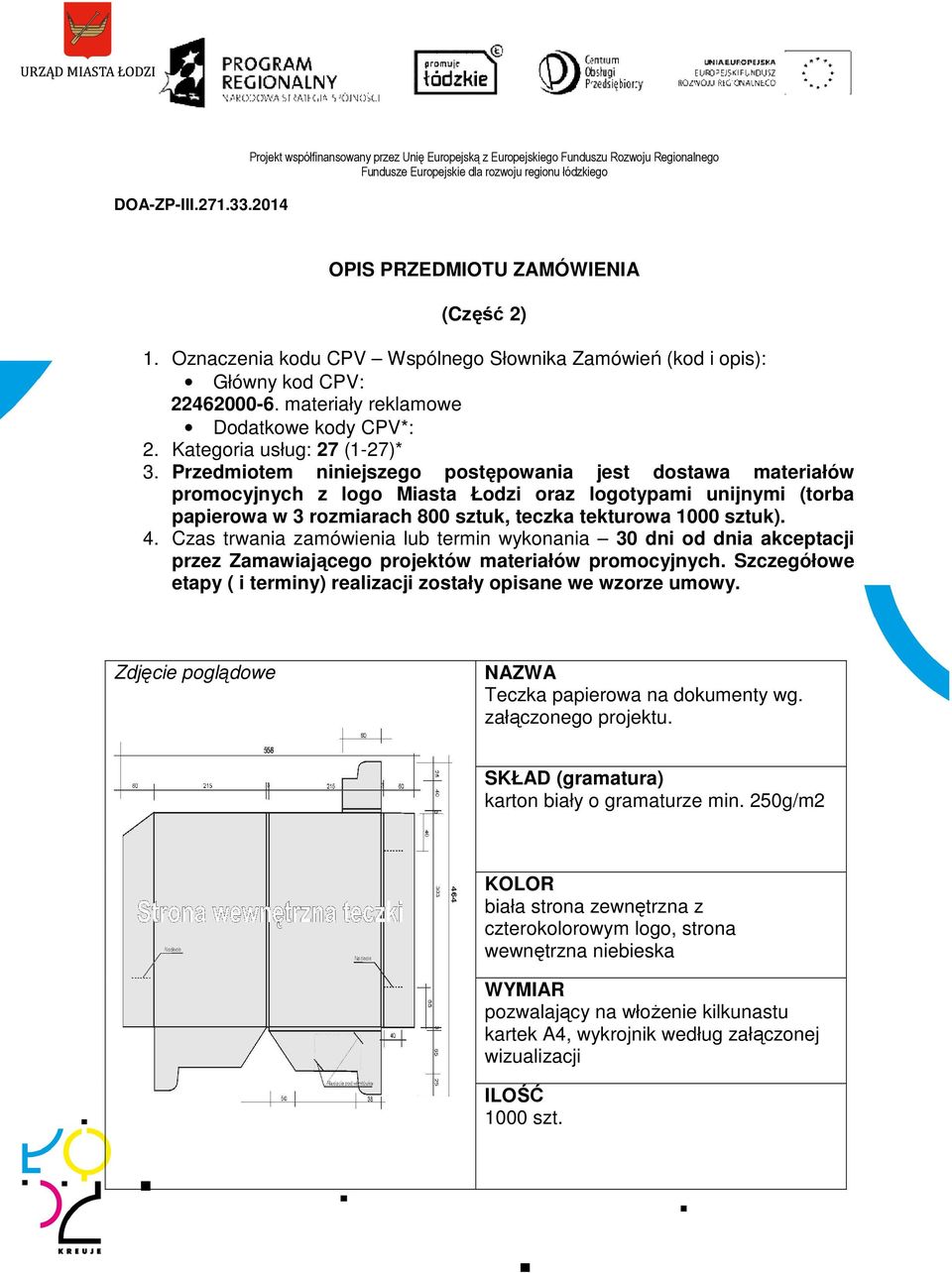 Przedmiotem niniejszego postępowania jest dostawa materiałów promocyjnych z logo Miasta Łodzi oraz logotypami unijnymi (torba papierowa w 3 rozmiarach 800 sztuk, teczka tekturowa 1000 sztuk). 4.