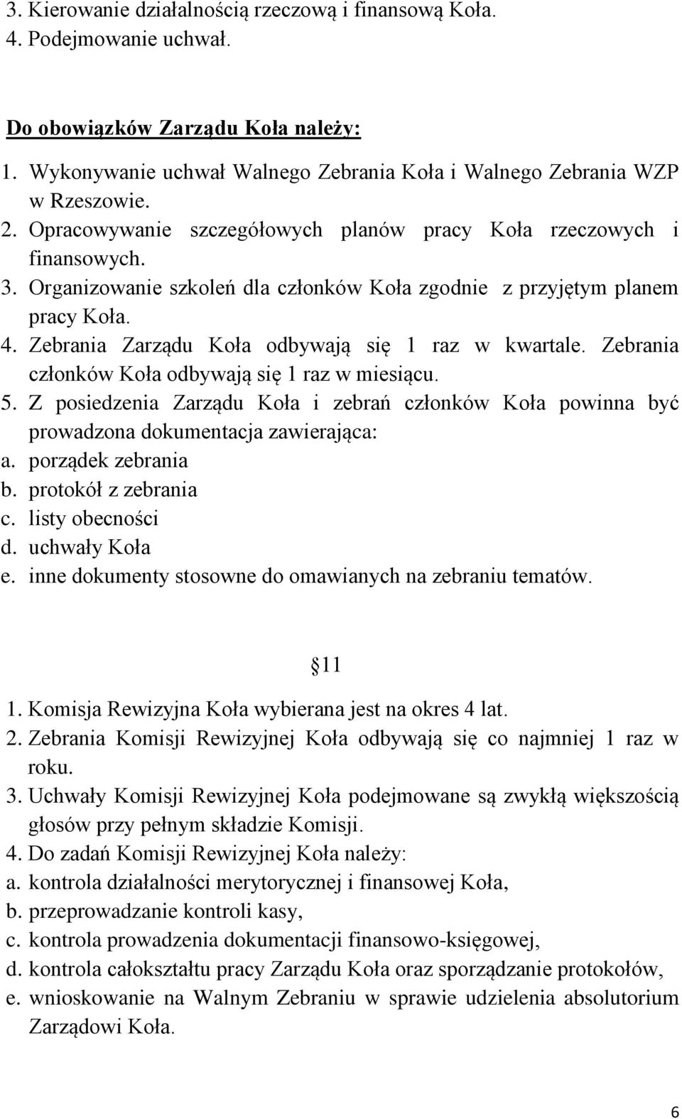 Zebrania Zarządu Koła odbywają się 1 raz w kwartale. Zebrania członków Koła odbywają się 1 raz w miesiącu. 5.