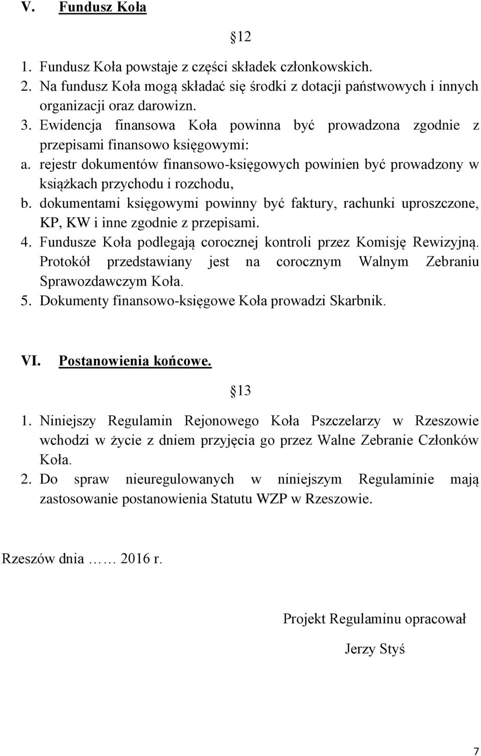 dokumentami księgowymi powinny być faktury, rachunki uproszczone, KP, KW i inne zgodnie z przepisami. 4. Fundusze Koła podlegają corocznej kontroli przez Komisję Rewizyjną.