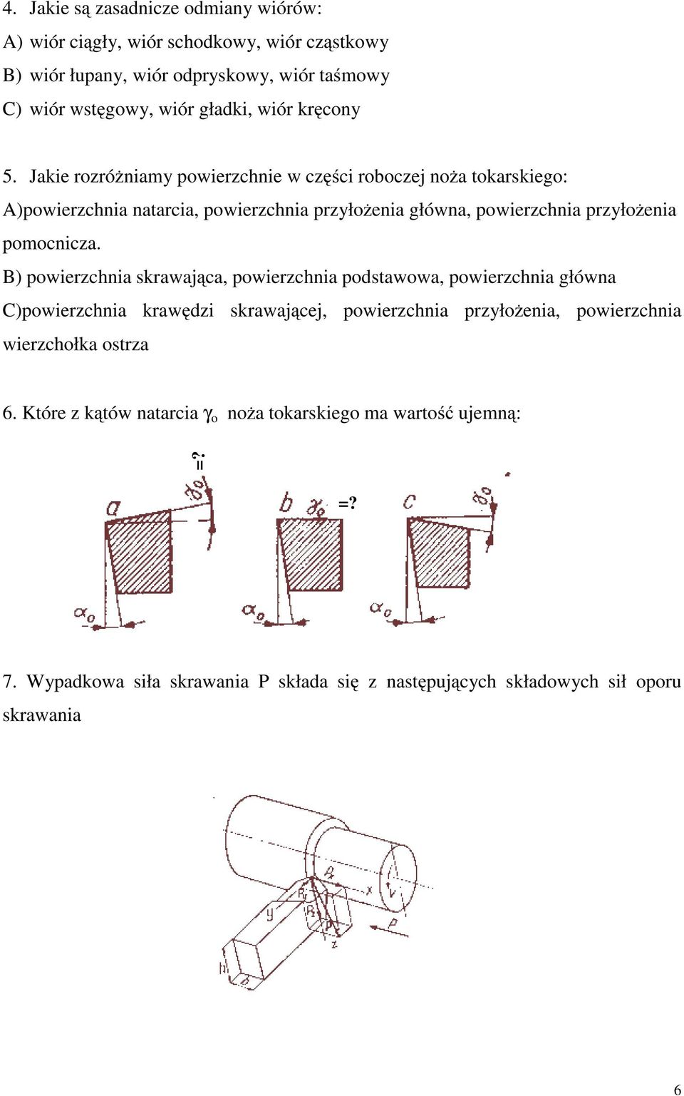 Jakie rozróżniamy powierzchnie w części roboczej noża tokarskiego: A)powierzchnia natarcia, powierzchnia przyłożenia główna, powierzchnia przyłożenia pomocnicza.