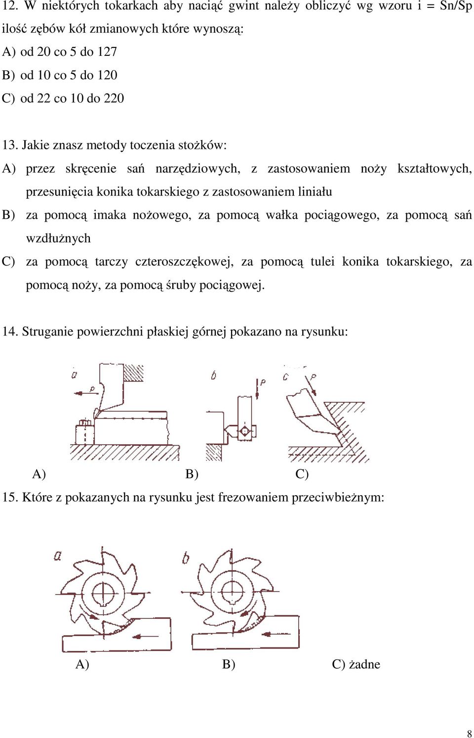 Jakie znasz metody toczenia stożków: A) przez skręcenie sań narzędziowych, z zastosowaniem noży kształtowych, przesunięcia konika tokarskiego z zastosowaniem liniału B) za