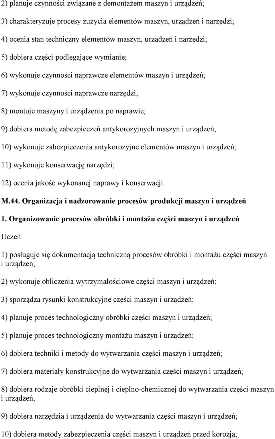 metodę zabezpieczeń antykorozyjnych maszyn i urządzeń; 10) wykonuje zabezpieczenia antykorozyjne elementów maszyn i urządzeń; 11) wykonuje konserwację narzędzi; 12) ocenia jakość wykonanej naprawy i