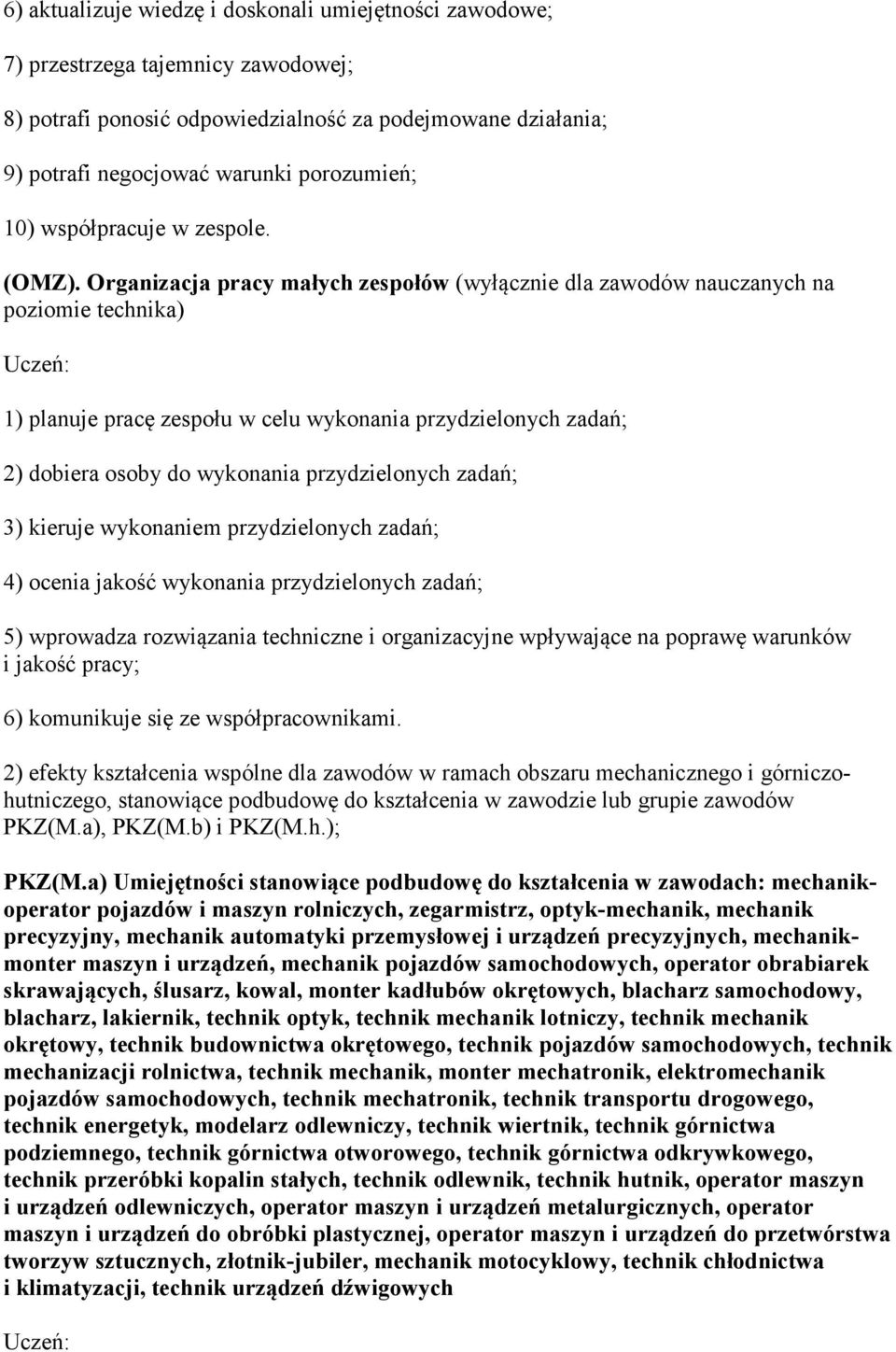 Organizacja pracy małych zespołów (wyłącznie dla zawodów nauczanych na poziomie technika) 1) planuje pracę zespołu w celu wykonania przydzielonych zadań; 2) dobiera osoby do wykonania przydzielonych