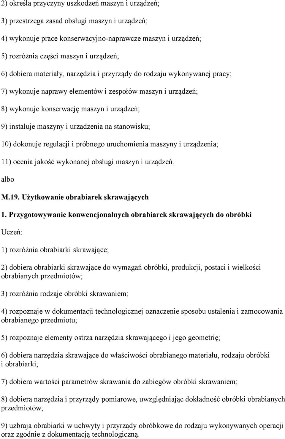 urządzenia na stanowisku; 10) dokonuje regulacji i próbnego uruchomienia maszyny i urządzenia; 11) ocenia jakość wykonanej obsługi maszyn i urządzeń. albo M.19. Użytkowanie obrabiarek skrawających 1.