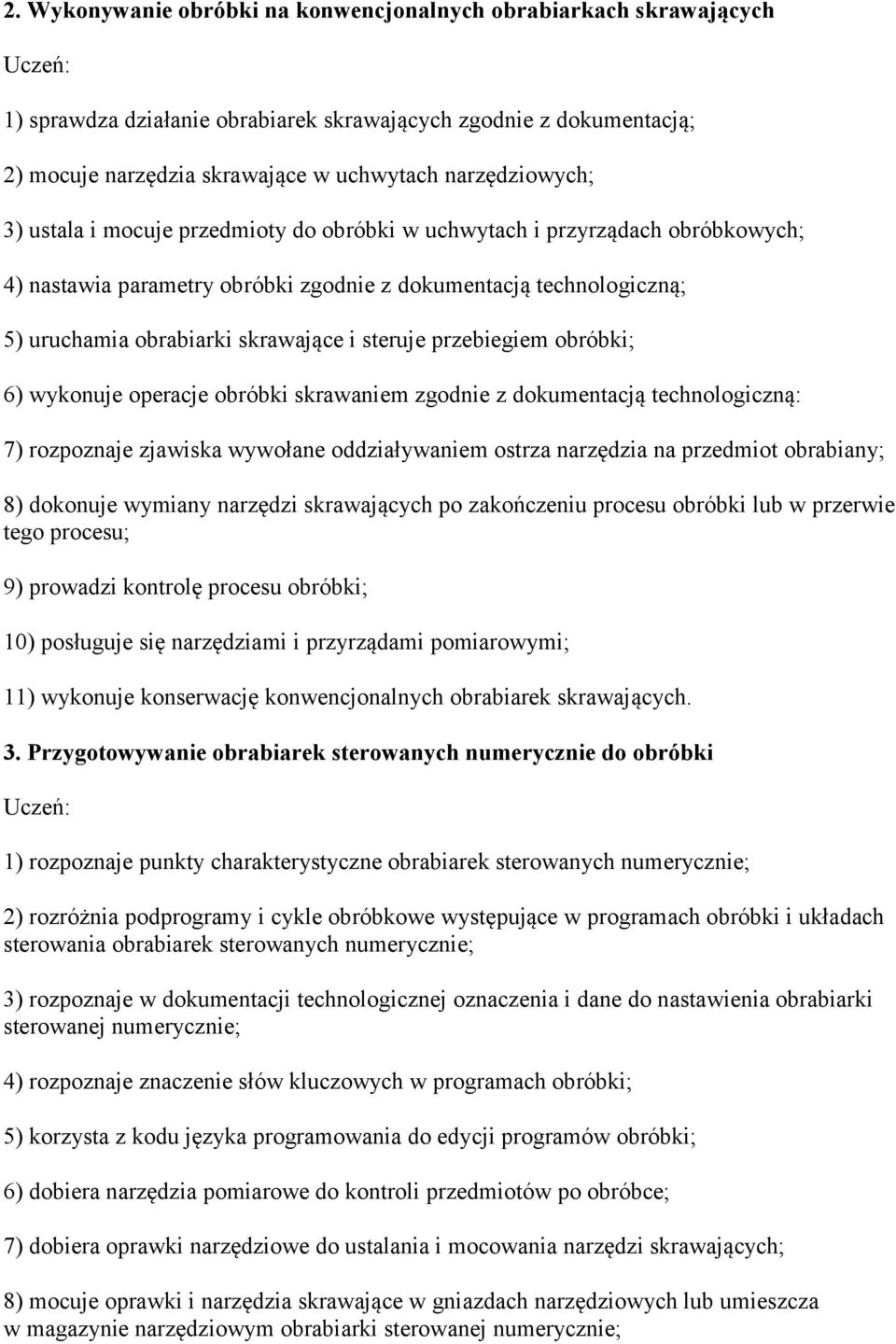 przebiegiem obróbki; 6) wykonuje operacje obróbki skrawaniem zgodnie z dokumentacją technologiczną: 7) rozpoznaje zjawiska wywołane oddziaływaniem ostrza narzędzia na przedmiot obrabiany; 8) dokonuje