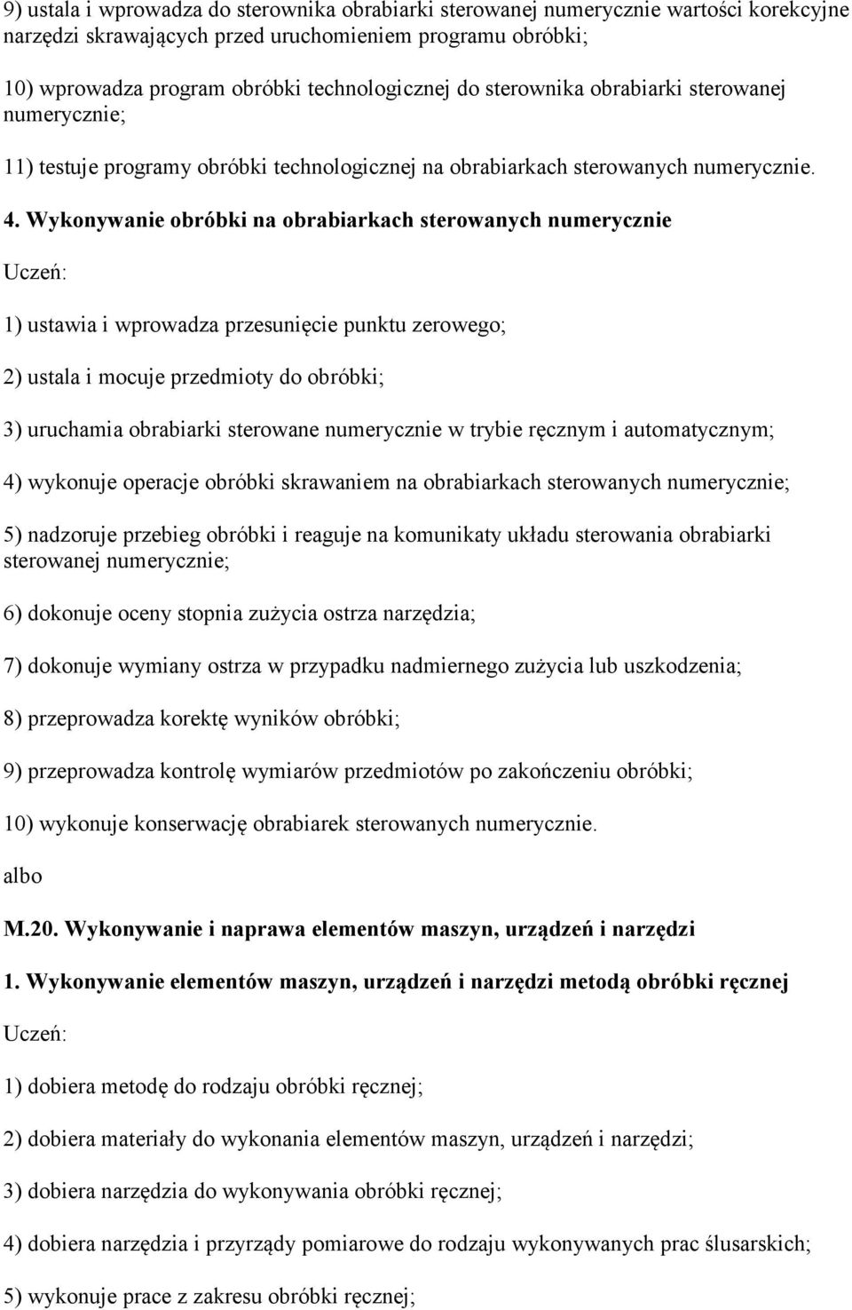 Wykonywanie obróbki na obrabiarkach sterowanych numerycznie 1) ustawia i wprowadza przesunięcie punktu zerowego; 2) ustala i mocuje przedmioty do obróbki; 3) uruchamia obrabiarki sterowane