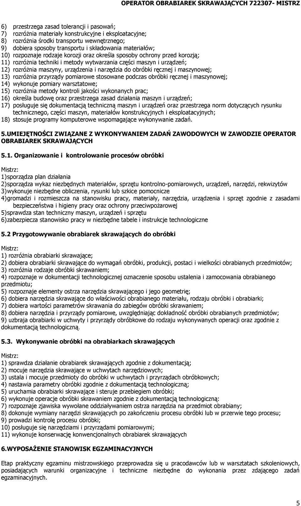 obróbki ręcznej i maszynowej; 13) rozróżnia przyrządy pomiarowe stosowane podczas obróbki ręcznej i maszynowej; 14) wykonuje pomiary warsztatowe; 15) rozróżnia metody kontroli jakości wykonanych