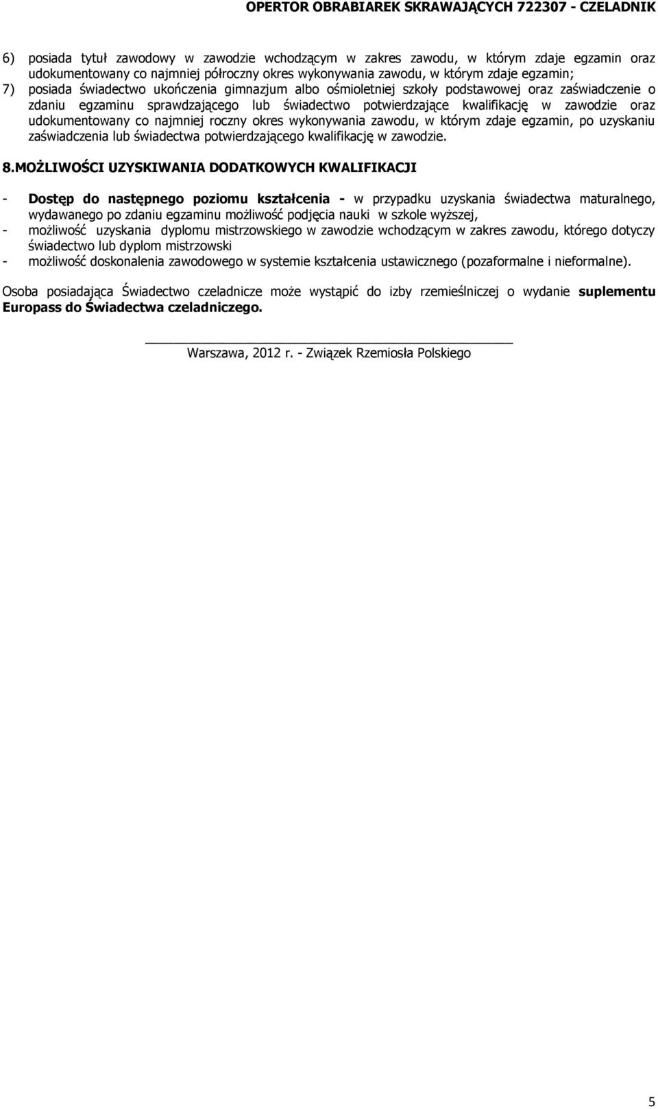 kwalifikację w zawodzie oraz udokumentowany co najmniej roczny okres wykonywania zawodu, w którym zdaje egzamin, po uzyskaniu zaświadczenia lub świadectwa potwierdzającego kwalifikację w zawodzie. 8.