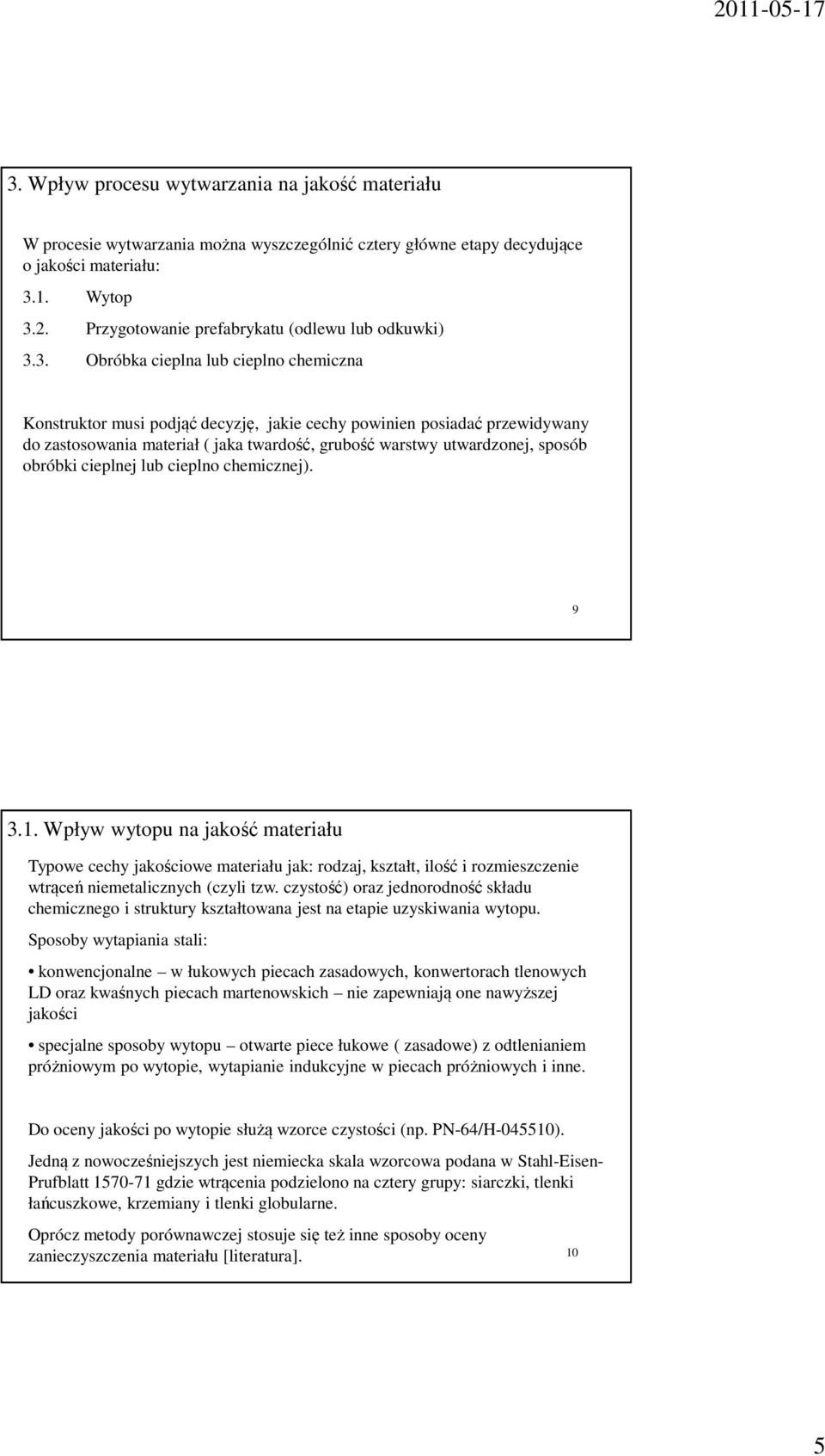 3. Obróbka cieplna lub cieplno chemiczna Konstruktor musi podjąć decyzję, jakie cechy powinien posiadać przewidywany do zastosowania materiał ( jaka twardość, grubość warstwy utwardzonej, sposób