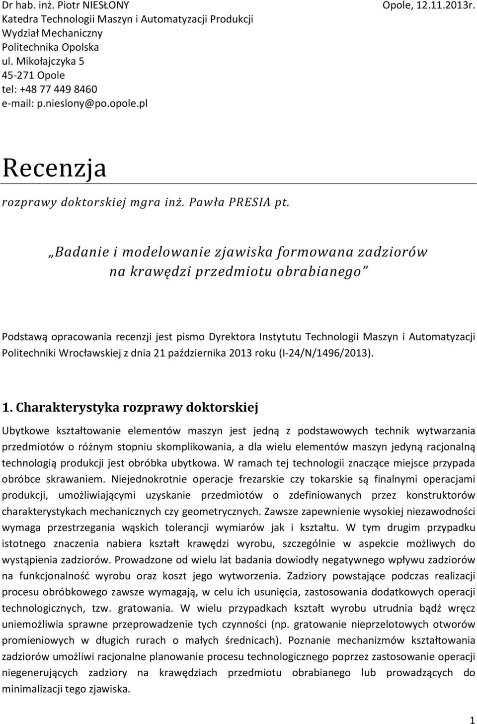 Badanie i modelowanie zjawiska formowana zadziorów na krawędzi przedmiotu obrabianego Podstawą opracowania recenzji jest pismo Dyrektora Instytutu Technologii Maszyn i Automatyzacji Politechniki