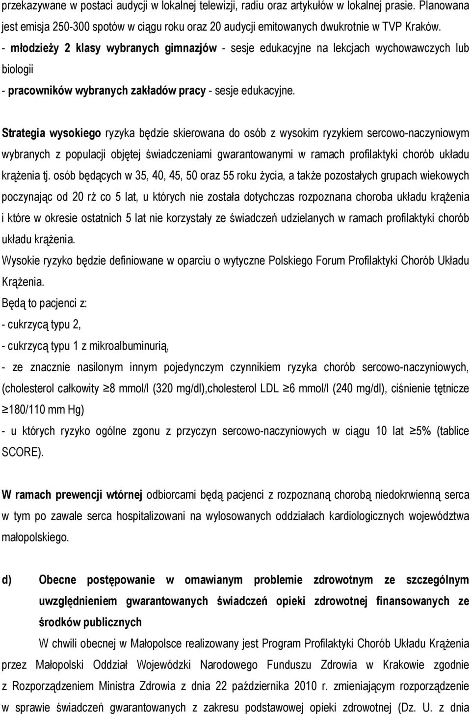 Strategia wysokiego ryzyka będzie skierowana do osób z wysokim ryzykiem sercowo-naczyniowym wybranych z populacji objętej świadczeniami gwarantowanymi w ramach profilaktyki chorób układu krążenia tj.