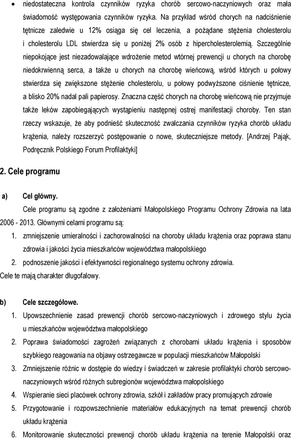 Szczególnie niepokojące jest niezadowalające wdrożenie metod wtórnej prewencji u chorych na chorobę niedokrwienną serca, a także u chorych na chorobę wieńcową, wśród których u połowy stwierdza się