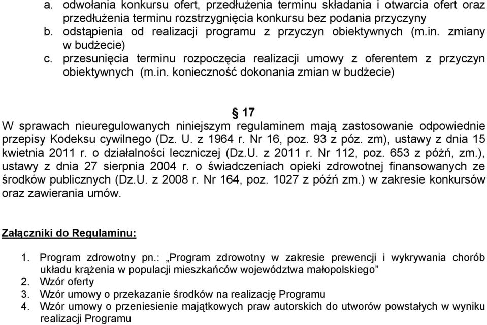 zmiany w budżecie) c. przesunięcia terminu rozpoczęcia realizacji umowy z oferentem z przyczyn obiektywnych (m.in. konieczność dokonania zmian w budżecie) 17 W sprawach nieuregulowanych niniejszym regulaminem mają zastosowanie odpowiednie przepisy Kodeksu cywilnego (Dz.