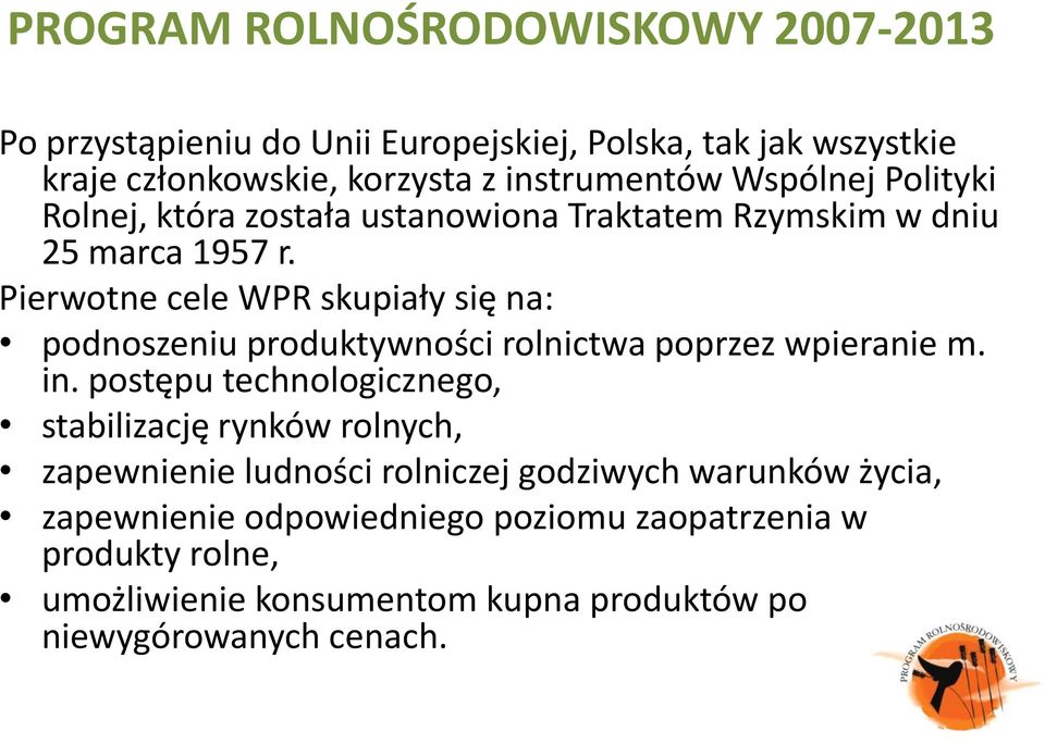 Pierwotne cele WPR skupiały się na: podnoszeniu produktywności rolnictwa poprzez wpieranie m. in.