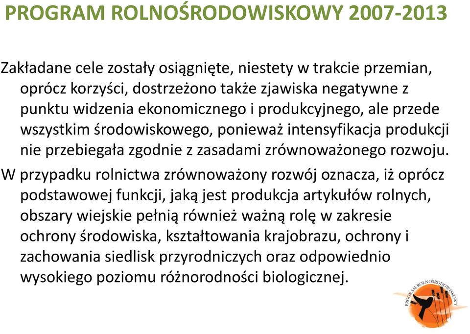 W przypadku rolnictwa zrównoważony rozwój oznacza, iż oprócz podstawowej funkcji, jaką jest produkcja artykułów rolnych, obszary wiejskie pełnią również