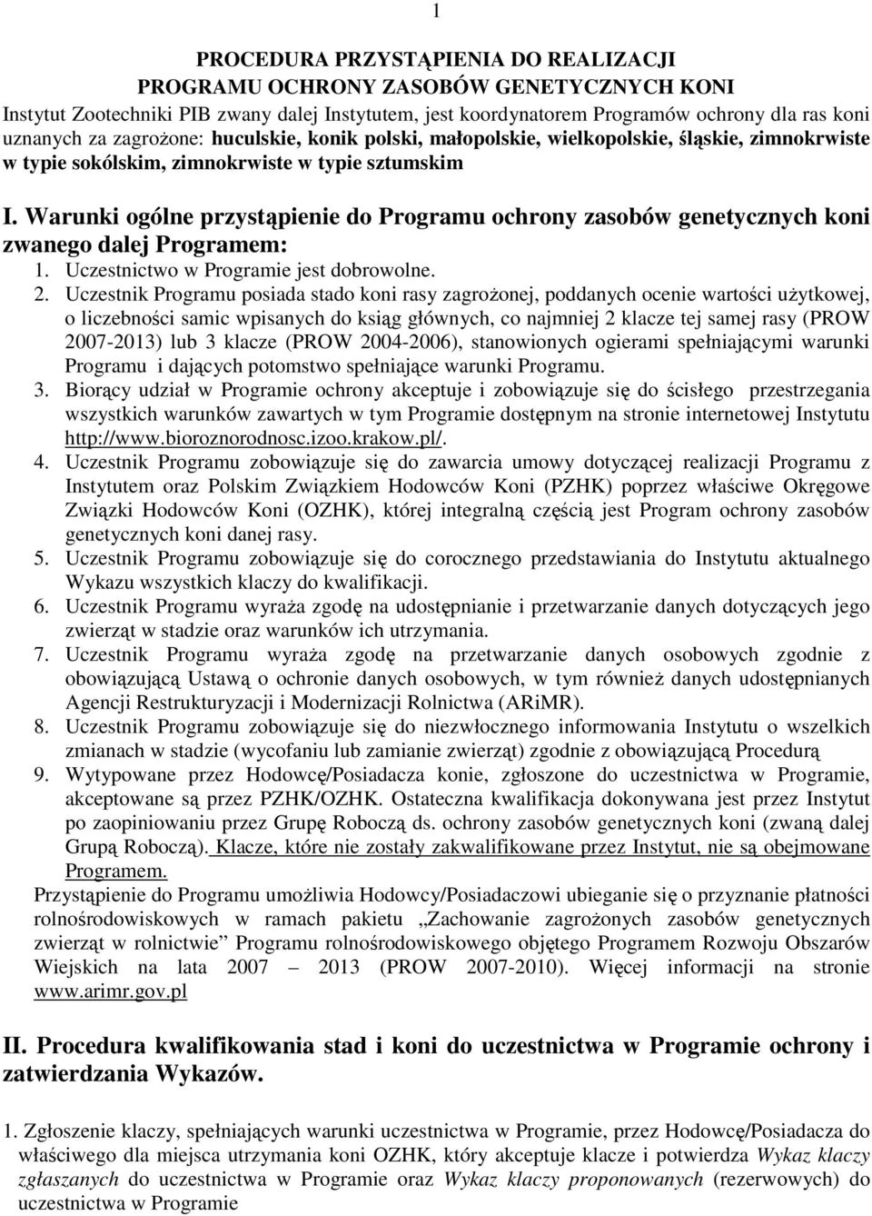 Warunki ogólne przystąpienie do Programu ochrony zasobów genetycznych koni zwanego dalej Programem: 1. Uczestnictwo w Programie jest dobrowolne. 2.