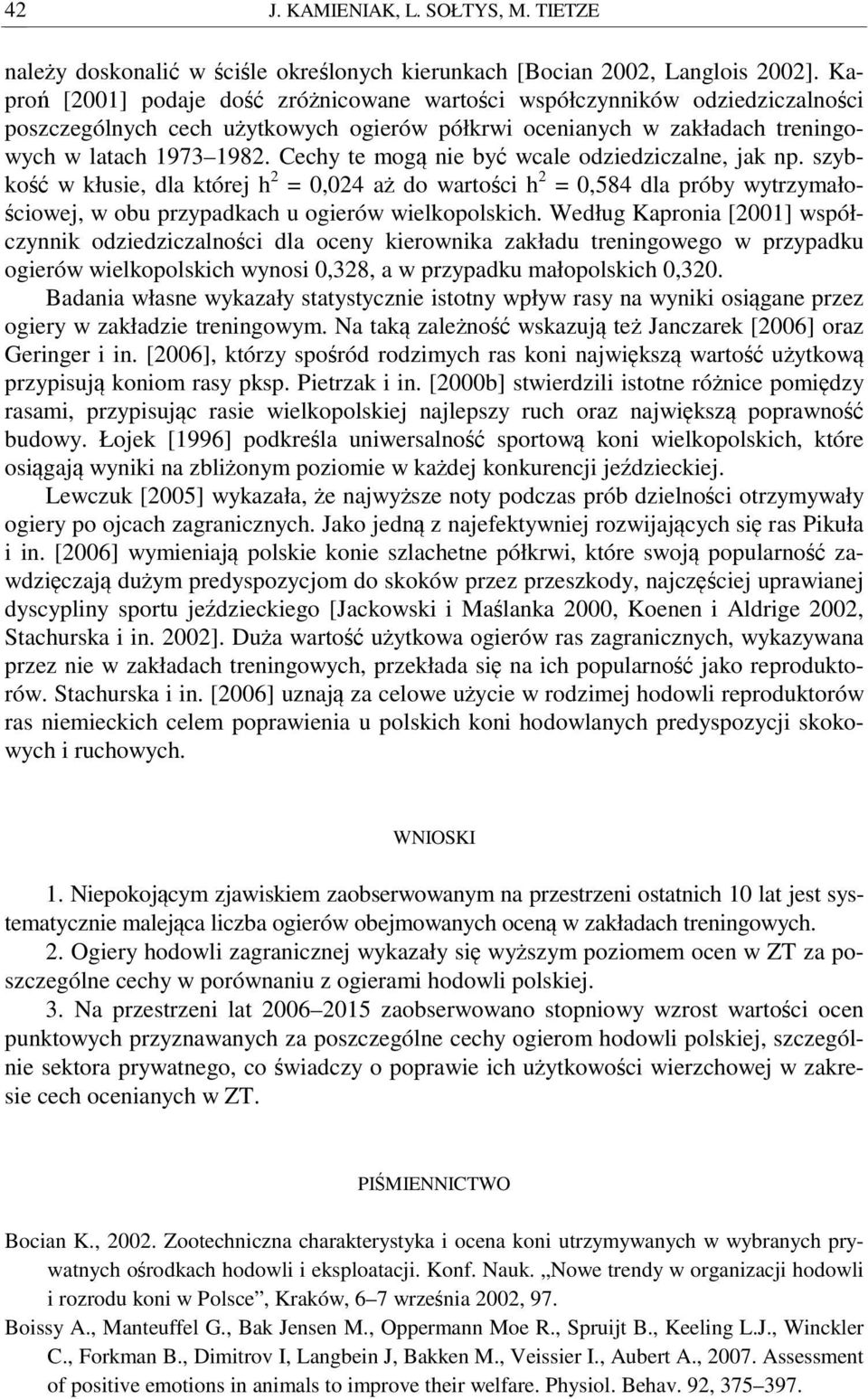 Cechy te mogą nie być wcale odziedziczalne, jak np. szybkość w kłusie, dla której h 2 = 0,024 aż do wartości h 2 = 0,584 dla próby wytrzymałościowej, w obu przypadkach u ogierów wielkopolskich.