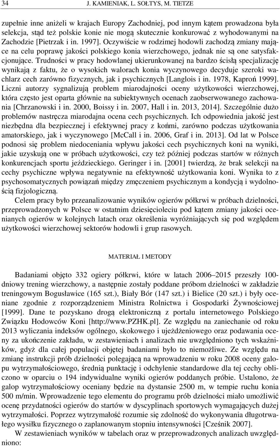1997]. Oczywiście w rodzimej hodowli zachodzą zmiany mające na celu poprawę jakości polskiego konia wierzchowego, jednak nie są one satysfakcjonujące.