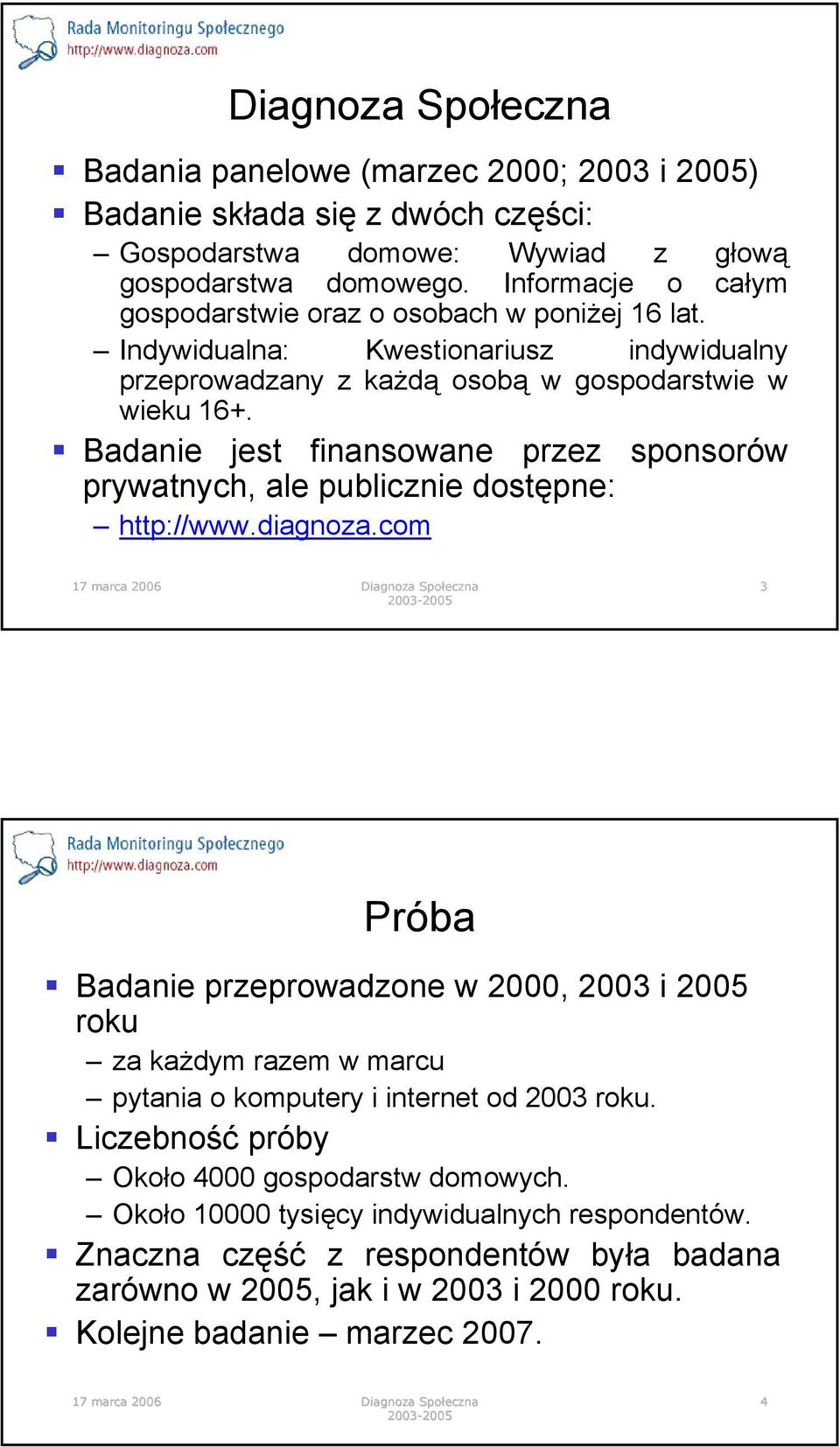 Badanie jest finansowane przez sponsorów prywatnych, ale publicznie dostępne: http://www.diagnoza.