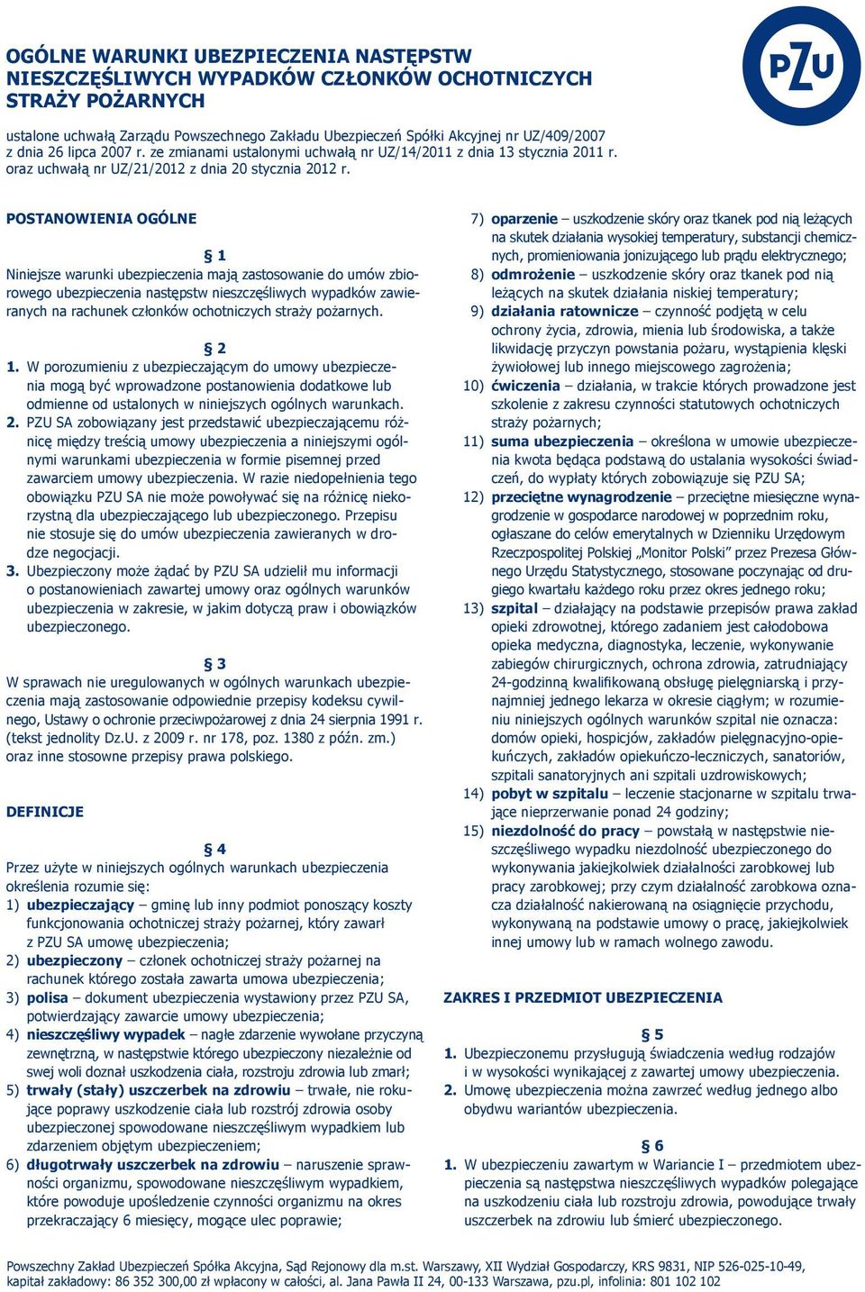 POSTANOWIENIA OGÓLNE 1 Niniejsze warunki ubezpieczenia mają zastosowanie do umów zbiorowego ubezpieczenia następstw nieszczęśliwych wypadków zawieranych na rachunek członków ochotniczych straży