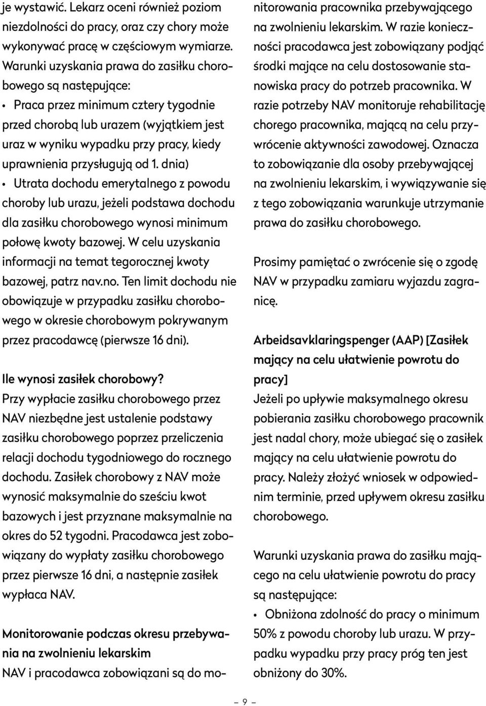 przysługują od 1. dnia) Utrata dochodu emerytalnego z powodu choroby lub urazu, jeżeli podstawa dochodu dla zasiłku chorobowego wynosi minimum połowę kwoty bazowej.