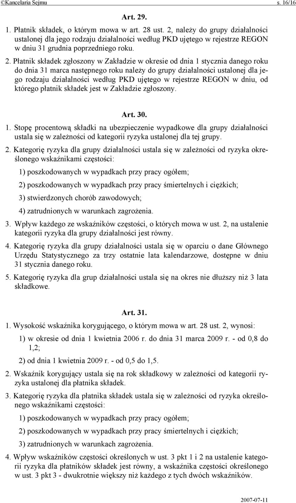 Płatnik składek zgłoszony w Zakładzie w okresie od dnia 1 stycznia danego roku do dnia 31 marca następnego roku należy do grupy działalności ustalonej dla jego rodzaju działalności według PKD ujętego