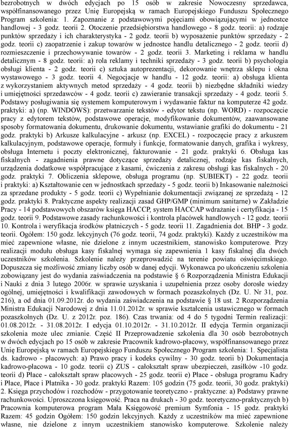 teorii: a) rodzaje punktów sprzedaży i ich charakterystyka - 2 godz. teorii b) wyposażenie punktów sprzedaży - 2 godz. teorii c) zaopatrzenie i zakup towarów w jednostce handlu detalicznego - 2 godz.