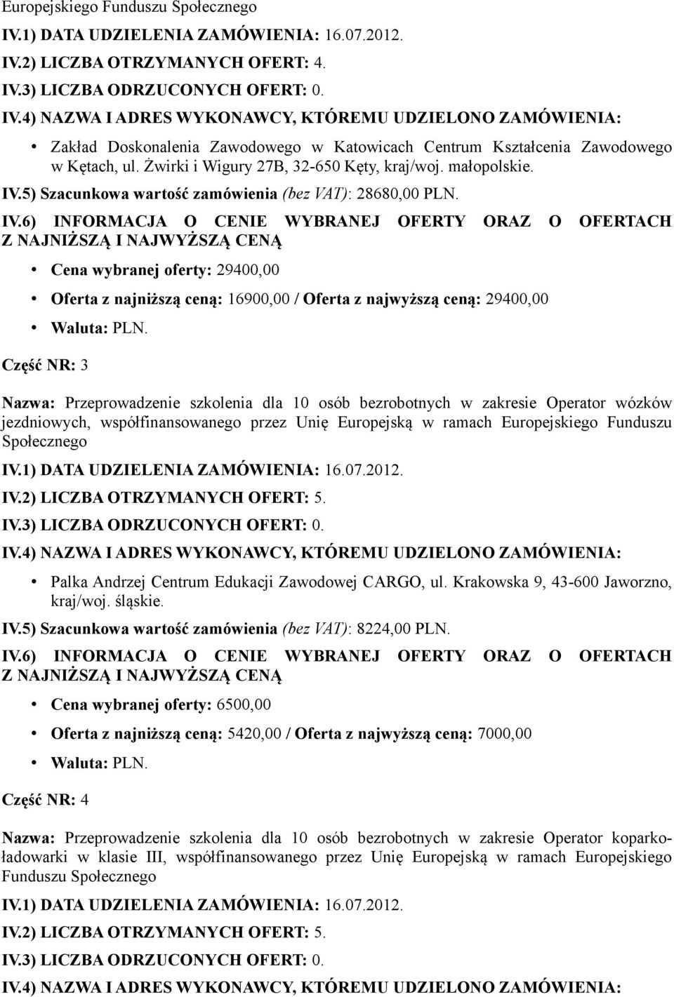 Cena wybranej oferty: 29400,00 Oferta z najniższą ceną: 16900,00 / Oferta z najwyższą ceną: 29400,00 Część NR: 3 Nazwa: Przeprowadzenie szkolenia dla 10 osób bezrobotnych w zakresie Operator wózków