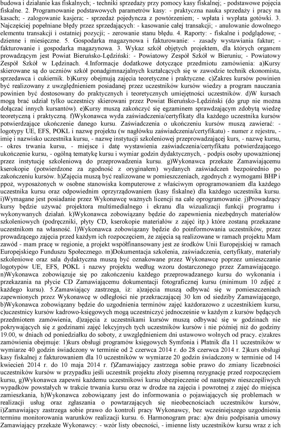 Najczęściej popełniane błędy przez sprzedających: - kasowanie całej transakcji; - anulowanie dowolnego elementu transakcji i ostatniej pozycji; - zerowanie stanu błędu. 4.