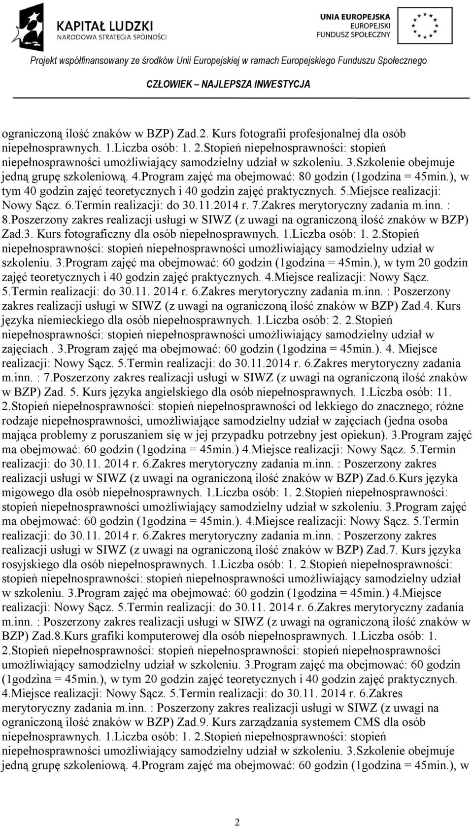 Zakres merytoryczny zadania m.inn. : 8.Poszerzony zakres realizacji usługi w SIWZ (z uwagi na ograniczoną ilość znaków w BZP) Zad.3. Kurs fotograficzny dla osób niepełnosprawnych. 1.Liczba osób: 1. 2.