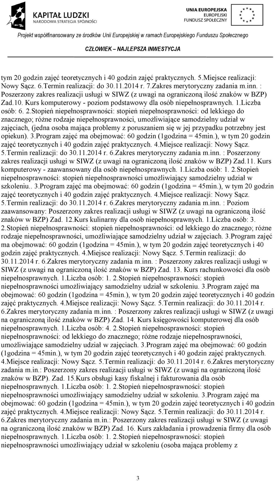 Stopień niepełnosprawności: stopień niepełnosprawności: od lekkiego do znacznego; różne rodzaje niepełnosprawności, umożliwiające samodzielny udział w zajęciach, (jedna osoba mająca problemy z