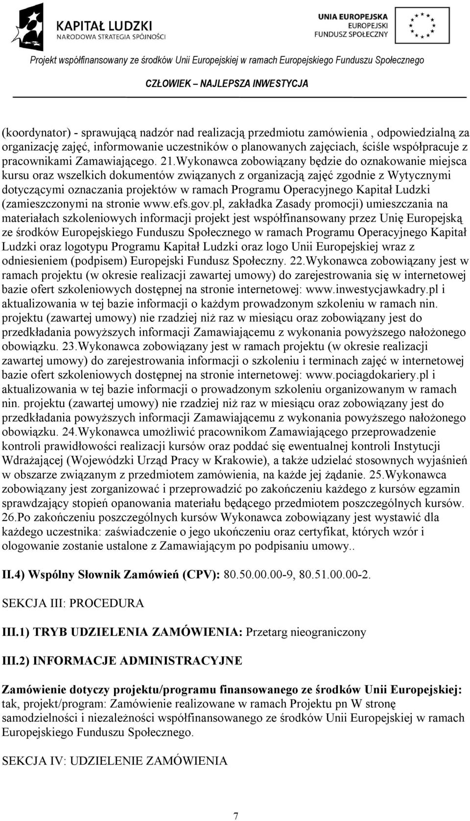 Wykonawca zobowiązany będzie do oznakowanie miejsca kursu oraz wszelkich dokumentów związanych z organizacją zajęć zgodnie z Wytycznymi dotyczącymi oznaczania projektów w ramach Programu Operacyjnego