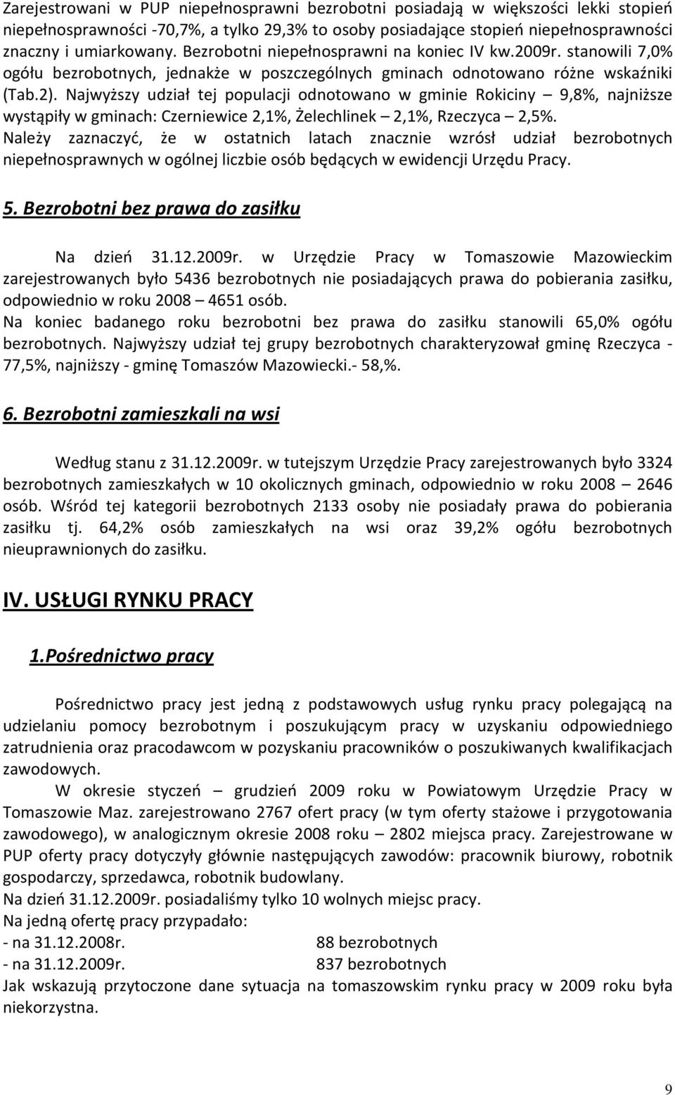 Najwyższy udział tej populacji odnotowano w gminie Rokiciny 9,8%, najniższe wystąpiły w gminach: Czerniewice 2,1%, Żelechlinek 2,1%, Rzeczyca 2,5%.