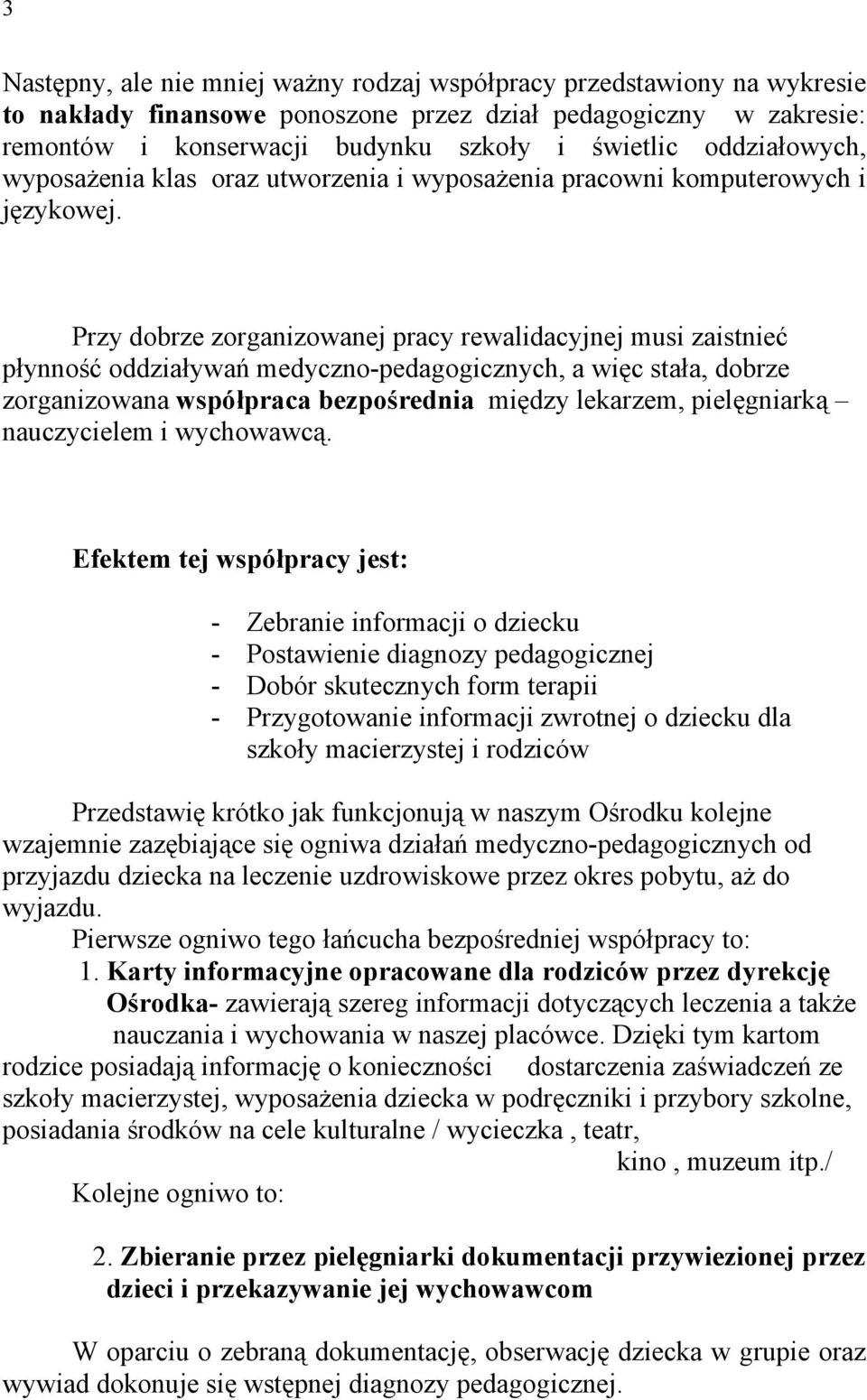 Przy dobrze zorganizowanej pracy rewalidacyjnej musi zaistnieć płynność oddziaływań medyczno-pedagogicznych, a więc stała, dobrze zorganizowana współpraca bezpośrednia między lekarzem, pielęgniarką