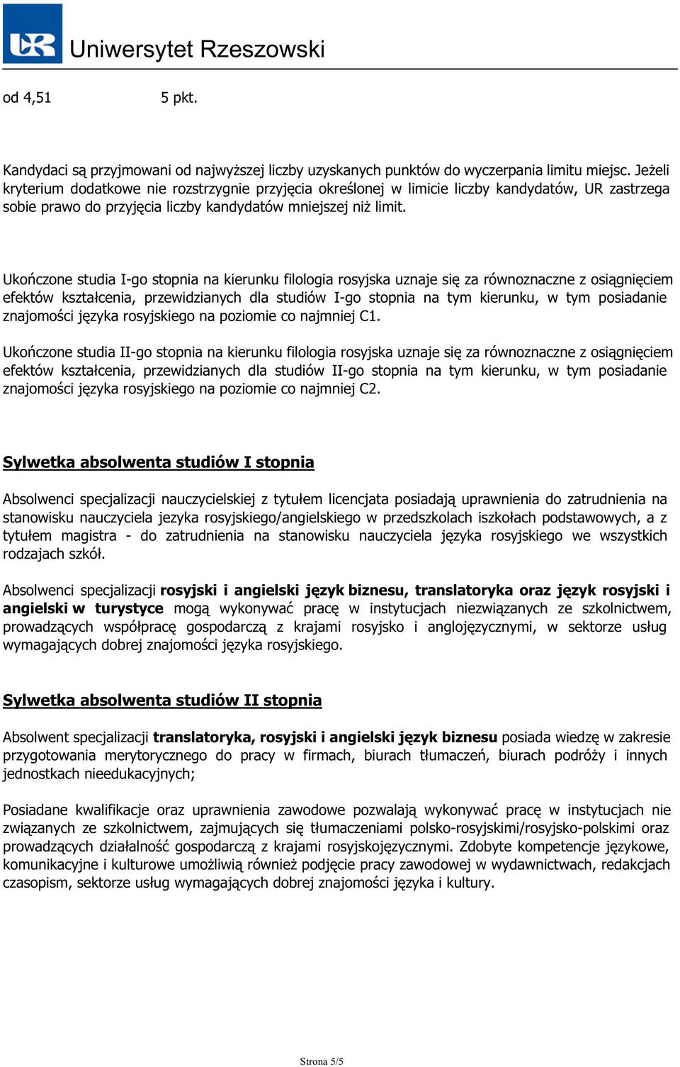 Ukończone studia I-go stopnia na kierunku filologia rosyjska uznaje się za równoznaczne z osiągnięciem efektów kształcenia, przewidzianych dla studiów I-go stopnia na tym kierunku, w tym posiadanie