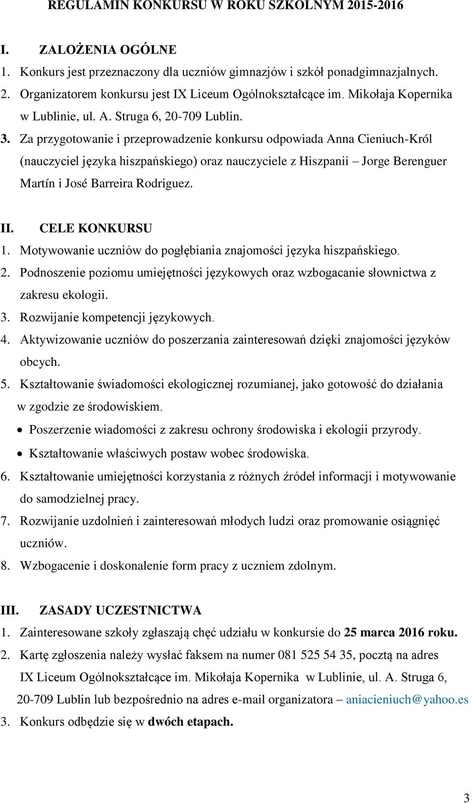 Za przygotowanie i przeprowadzenie konkursu odpowiada Anna Cieniuch-Król (nauczyciel języka hiszpańskiego) oraz nauczyciele z Hiszpanii Jorge Berenguer Martín i José Barreira Rodriguez. II.