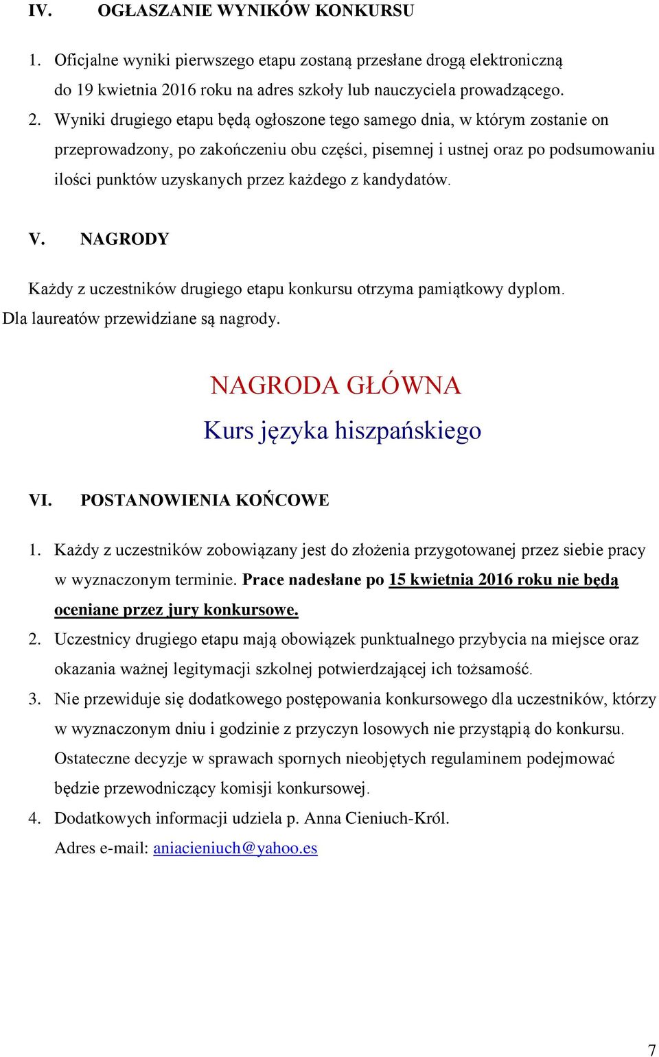 Wyniki drugiego etapu będą ogłoszone tego samego dnia, w którym zostanie on przeprowadzony, po zakończeniu obu części, pisemnej i ustnej oraz po podsumowaniu ilości punktów uzyskanych przez każdego z