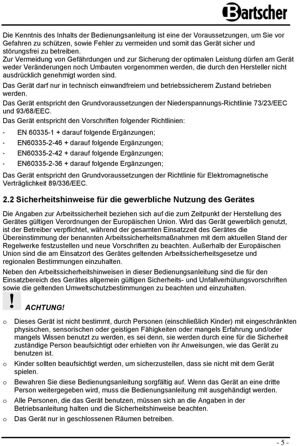 sind. Das Gerät darf nur in technisch einwandfreiem und betriebssicherem Zustand betrieben werden. Das Gerät entspricht den Grundvraussetzungen der Niederspannungs-Richtlinie 73/23/EEC und 93/68/EEC.