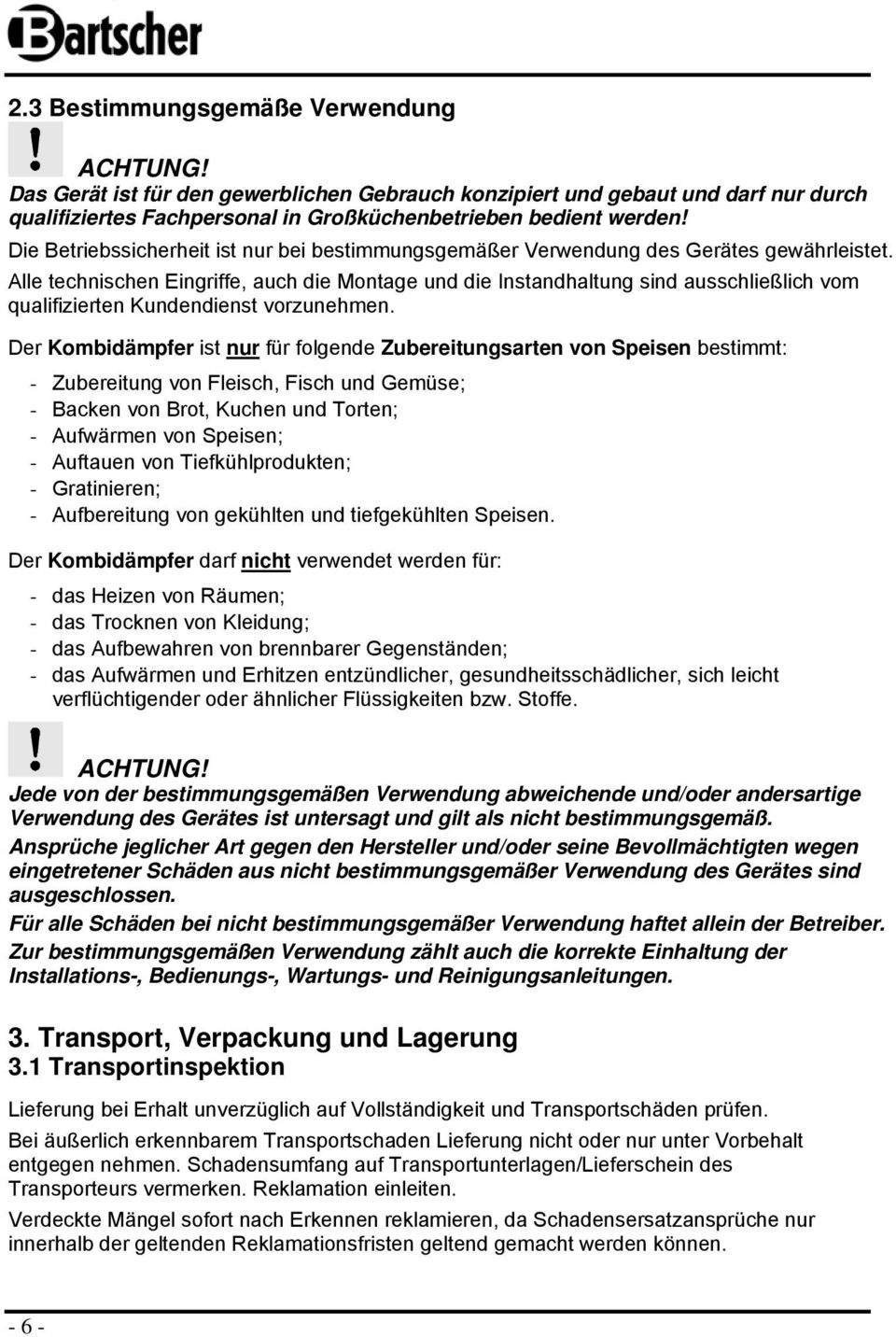Alle technischen Eingriffe, auch die Mntage und die Instandhaltung sind ausschließlich vm qualifizierten Kundendienst vrzunehmen.